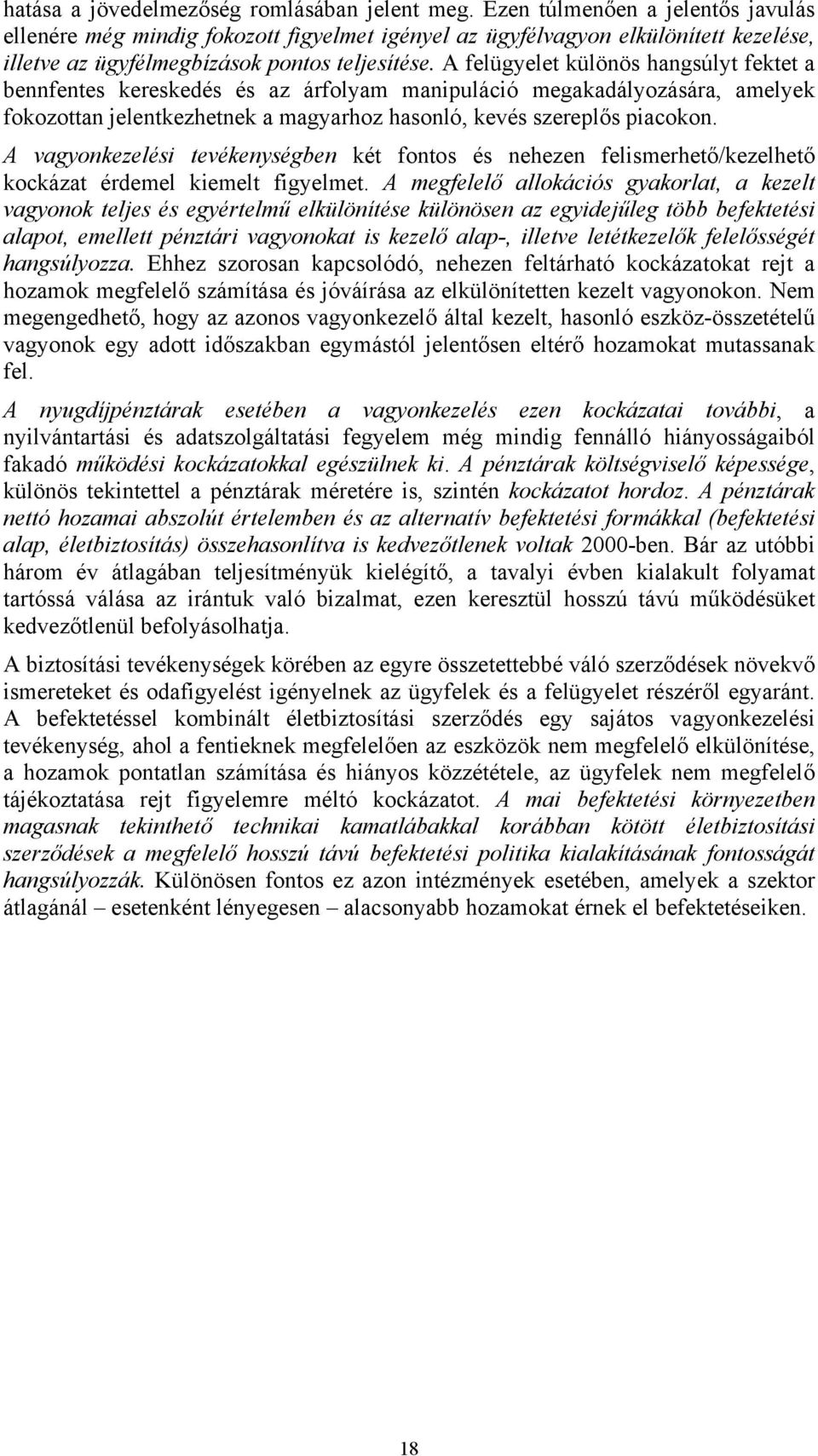 A felügyelet különös hangsúlyt fektet a bennfentes kereskedés és az árfolyam manipuláció megakadályozására, amelyek fokozottan jelentkezhetnek a magyarhoz hasonló, kevés szereplős piacokon.