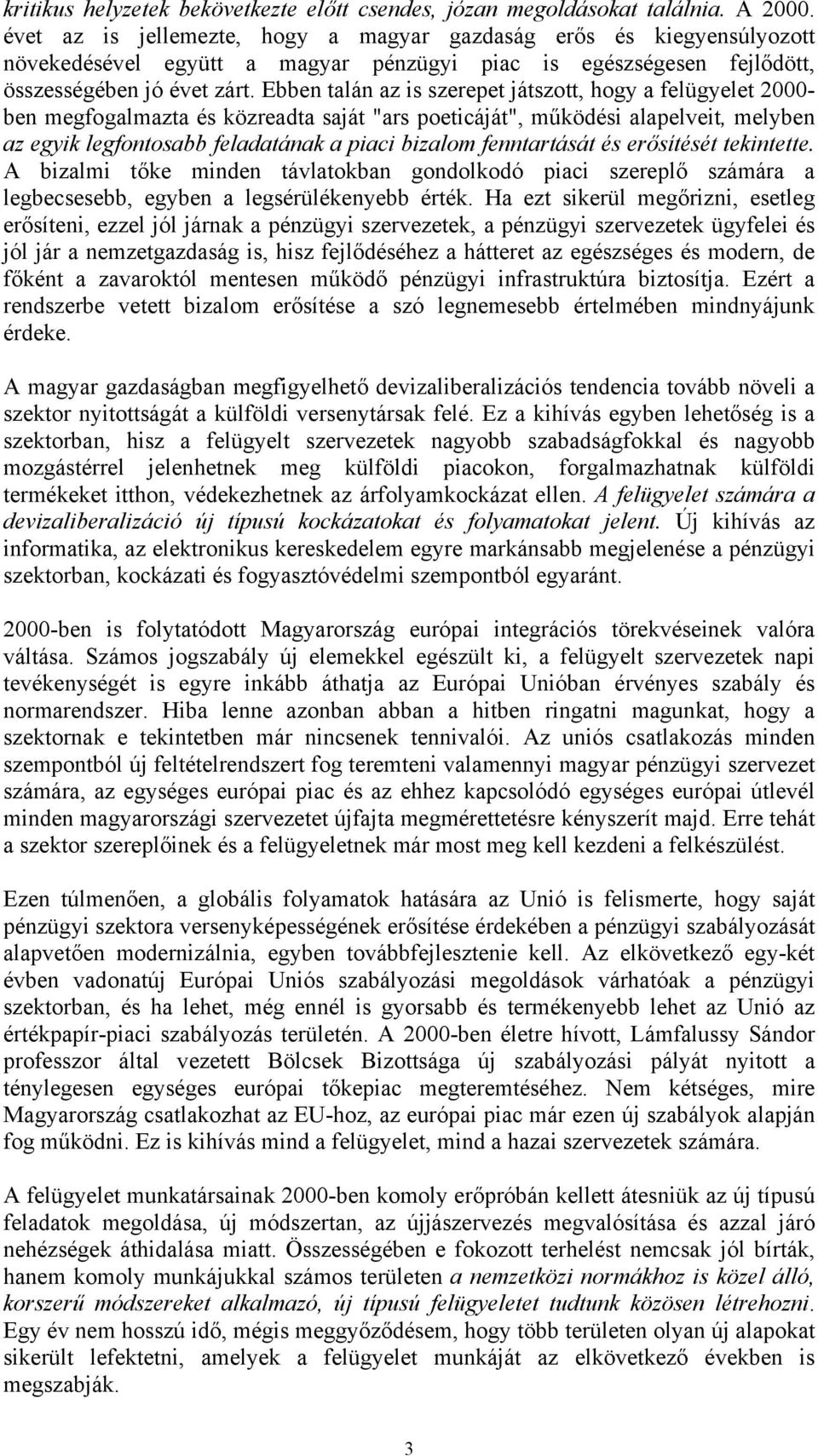 Ebben talán az is szerepet játszott, hogy a felügyelet 2000- ben megfogalmazta és közreadta saját "ars poeticáját", működési alapelveit, melyben az egyik legfontosabb feladatának a piaci bizalom