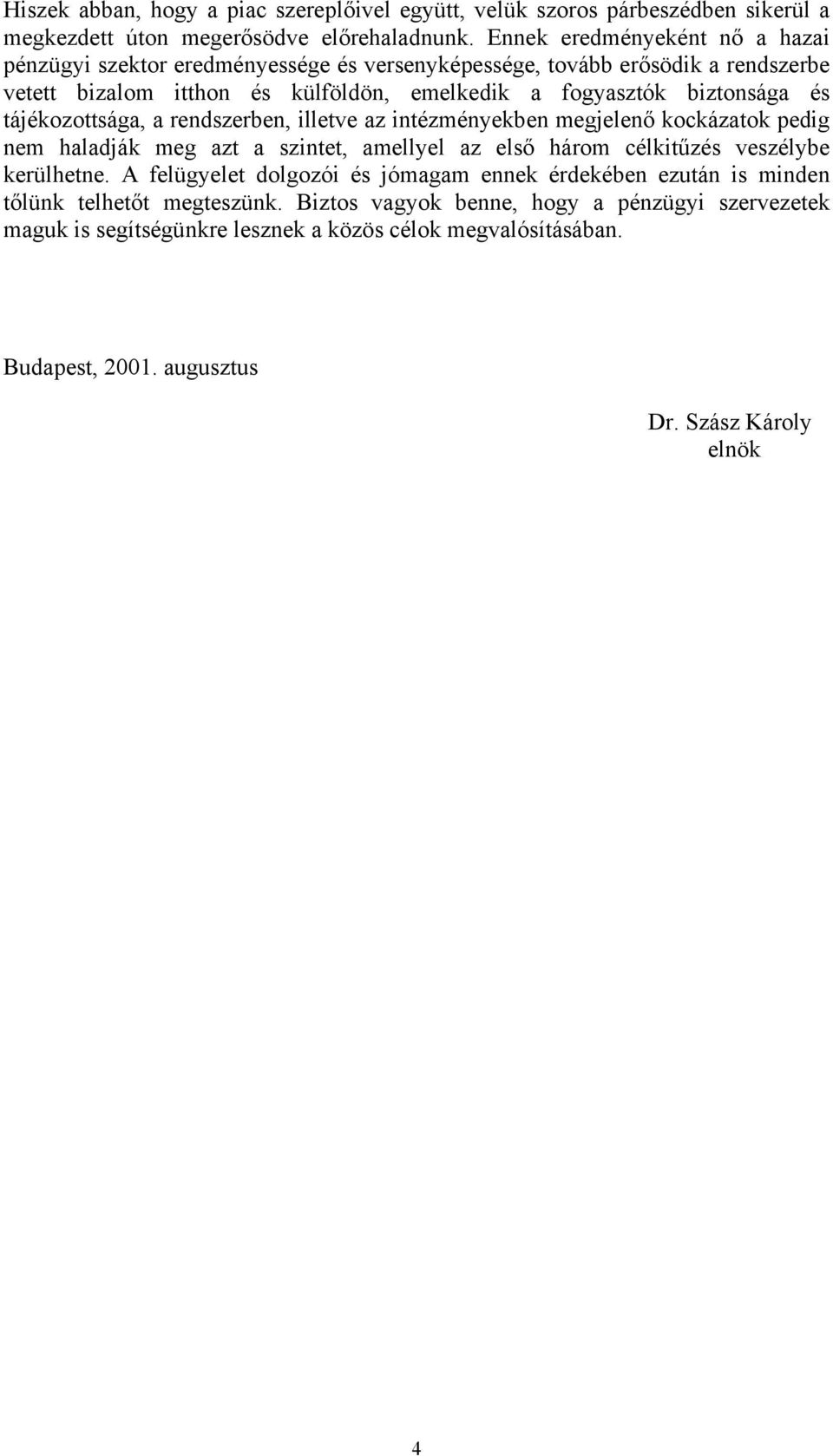 tájékozottsága, a rendszerben, illetve az intézményekben megjelenő kockázatok pedig nem haladják meg azt a szintet, amellyel az első három célkitűzés veszélybe kerülhetne.