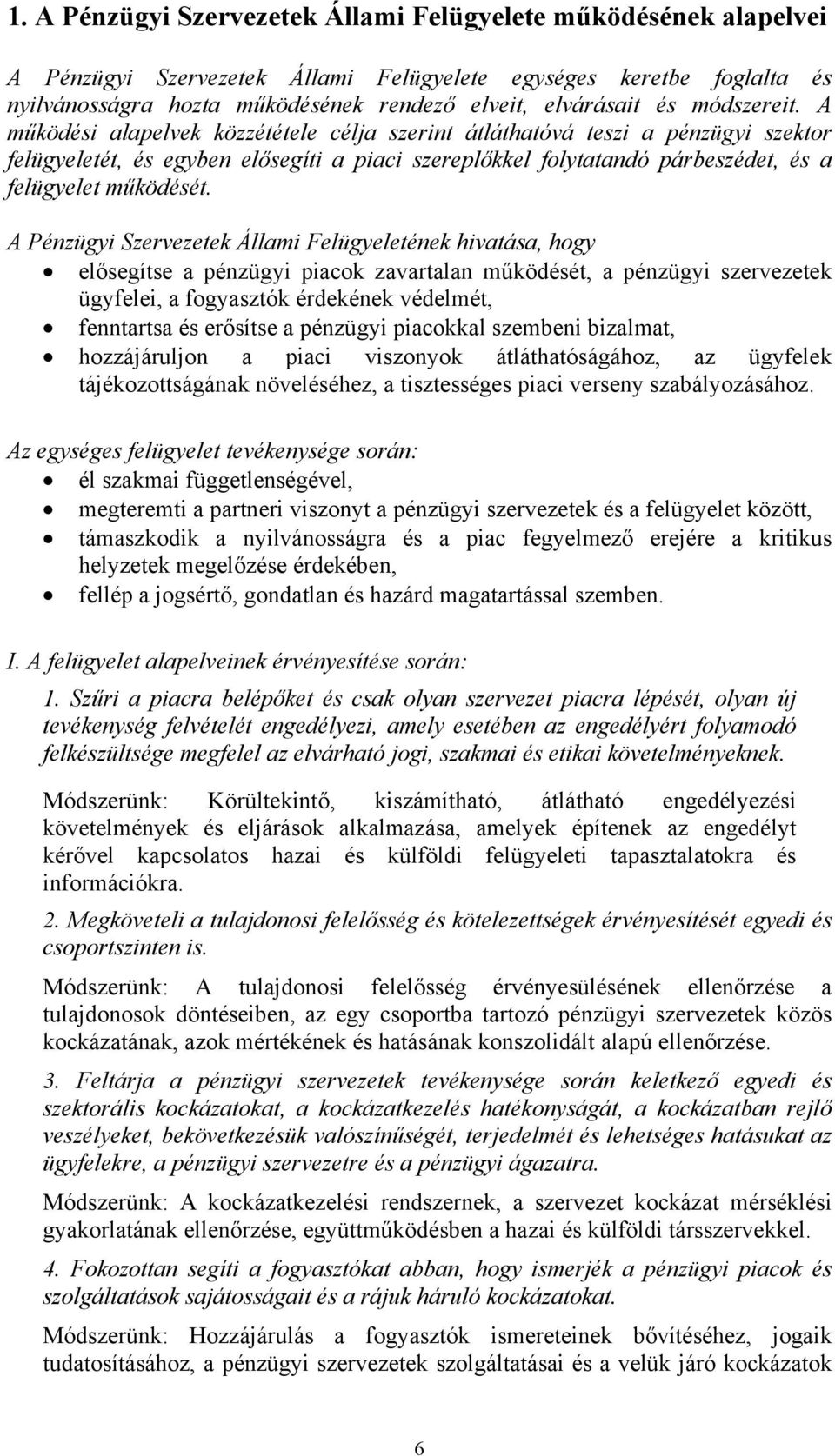 A működési alapelvek közzététele célja szerint átláthatóvá teszi a pénzügyi szektor felügyeletét, és egyben elősegíti a piaci szereplőkkel folytatandó párbeszédet, és a felügyelet működését.