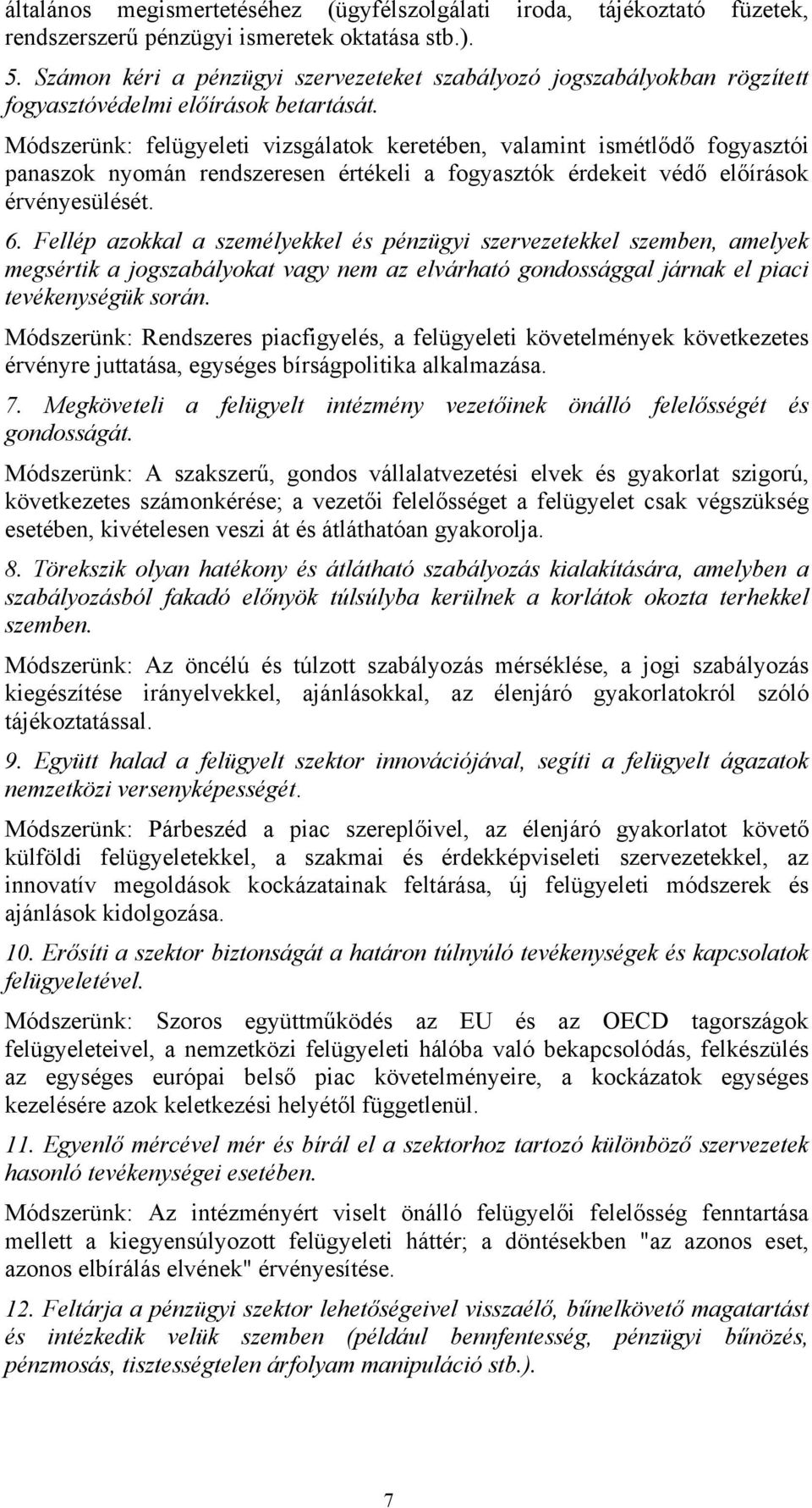 Módszerünk: felügyeleti vizsgálatok keretében, valamint ismétlődő fogyasztói panaszok nyomán rendszeresen értékeli a fogyasztók érdekeit védő előírások érvényesülését. 6.