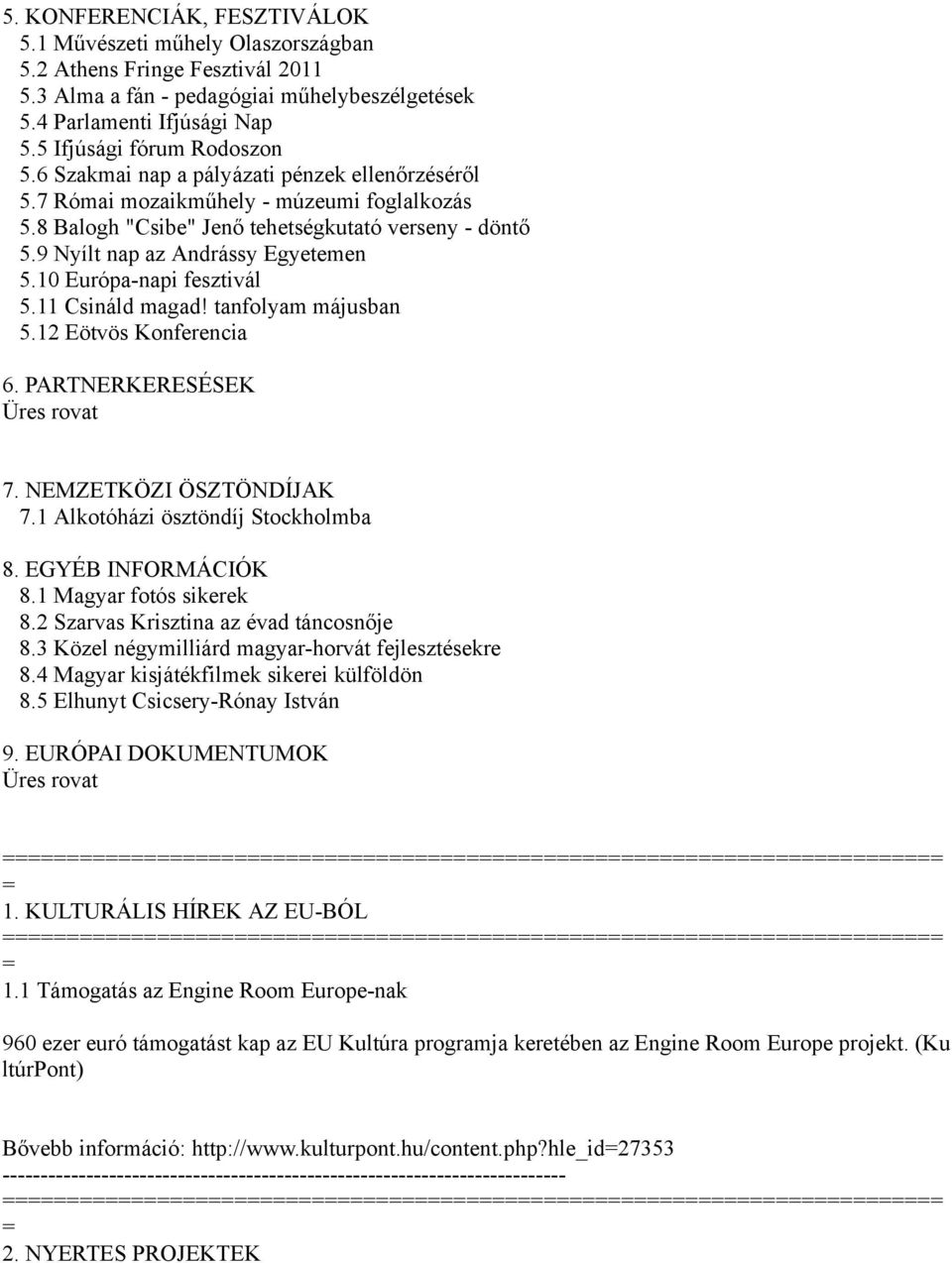 9 Nyílt nap az Andrássy Egyetemen 5.10 Európa-napi fesztivál 5.11 Csináld magad! tanfolyam májusban 5.12 Eötvös Konferencia 6. PARTNERKERESÉSEK 7. NEMZETKÖZI ÖSZTÖNDÍJAK 7.