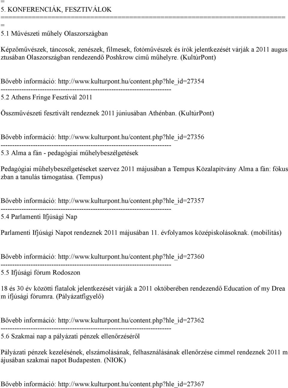 (KultúrPont) Bővebb információ: http://www.kulturpont.hu/content.php?hle_id27354 5.2 Athens Fringe Fesztivál 2011 Összművészeti fesztivált rendeznek 2011 júniusában Athénban.