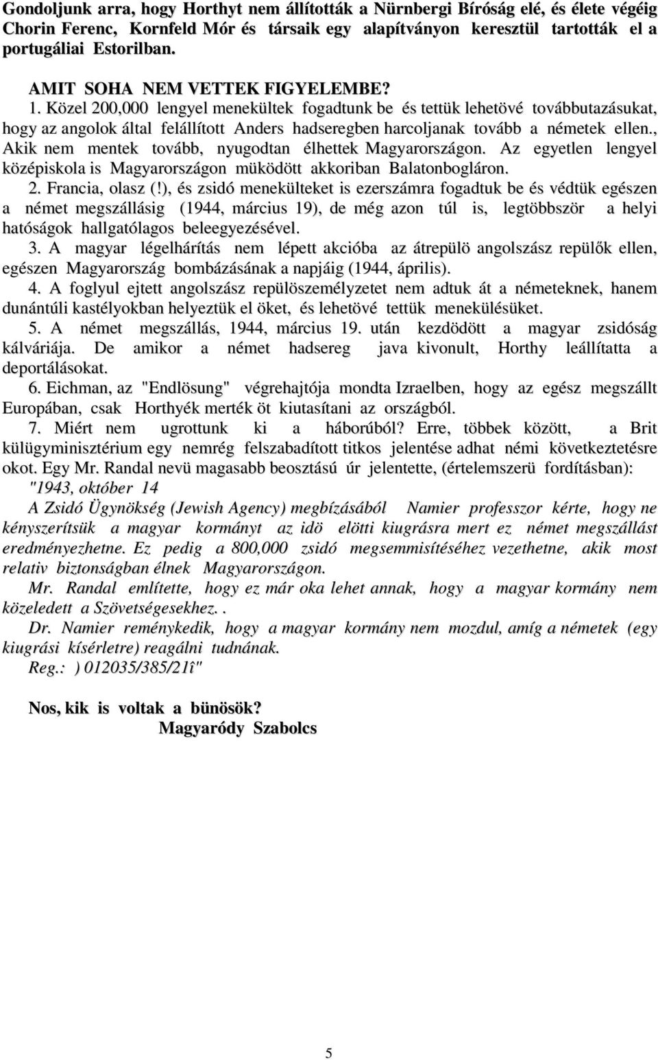 Közel 200,000 lengyel menekültek fogadtunk be és tettük lehetövé továbbutazásukat, hogy az angolok által felállított Anders hadseregben harcoljanak tovább a németek ellen.