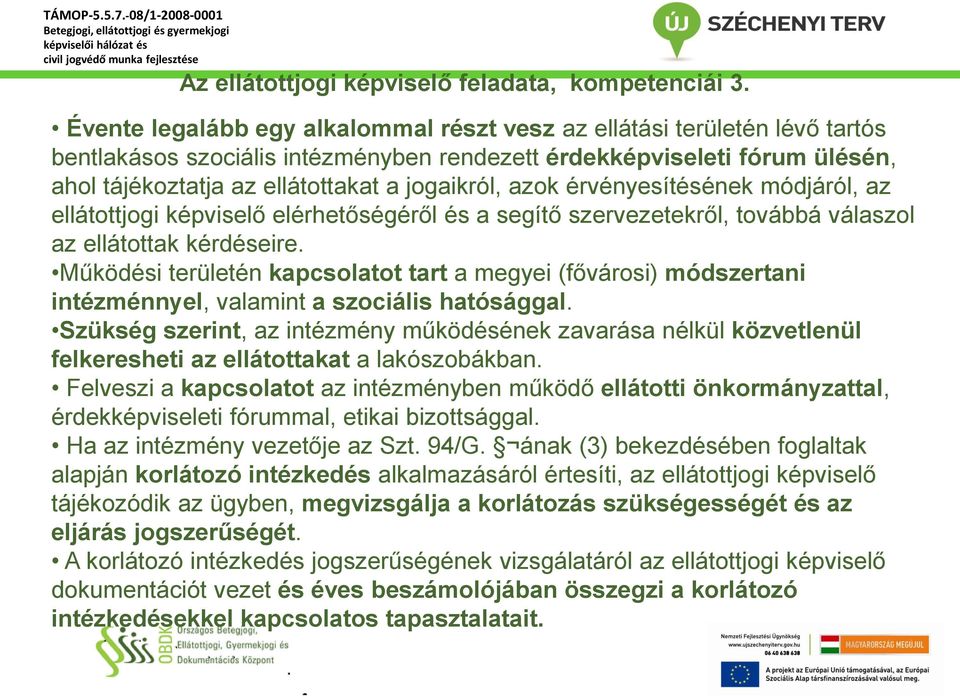 azok érvényesítésének módjáról, az ellátottjogi képviselő elérhetőségéről és a segítő szervezetekről, továbbá válaszol az ellátottak kérdéseire.