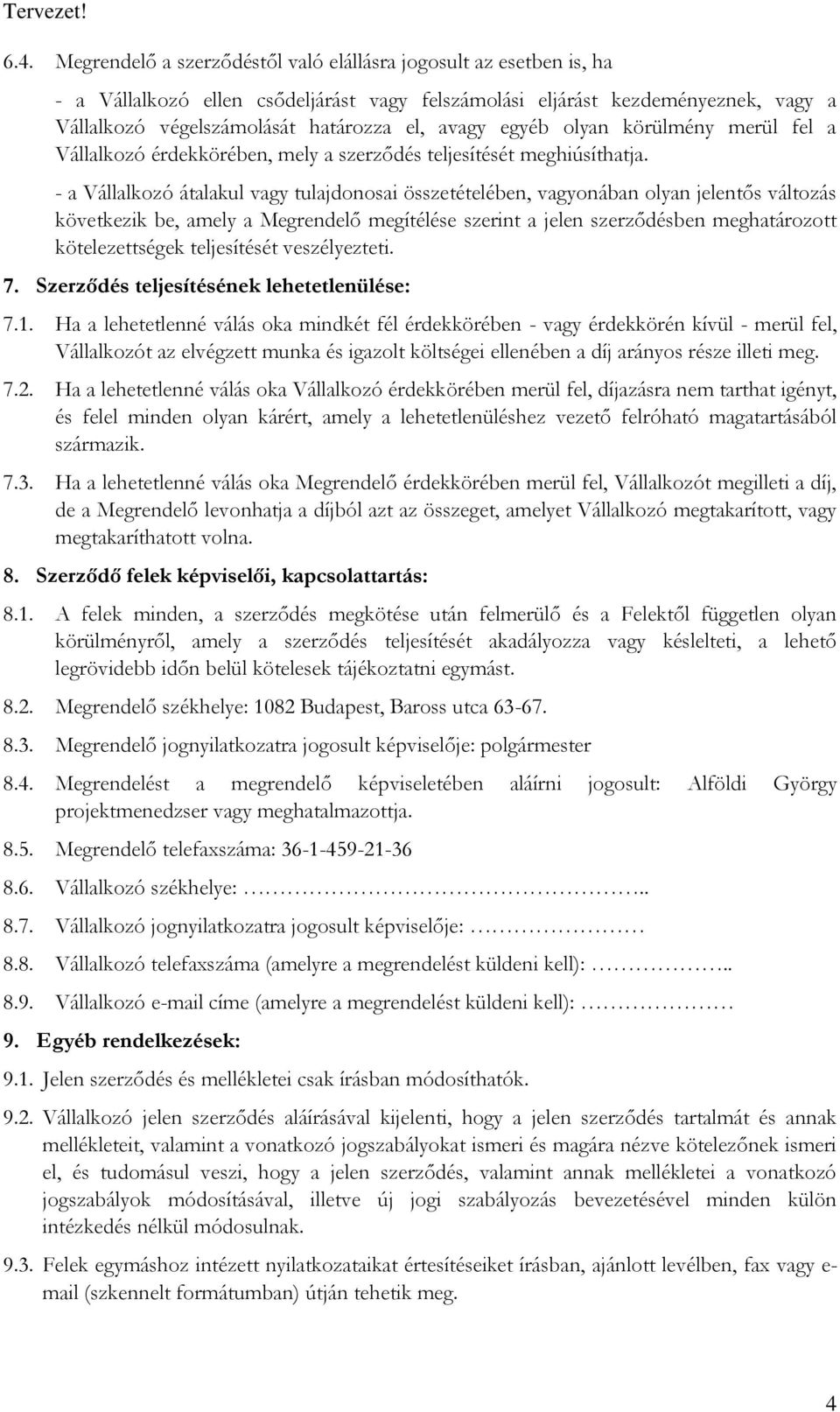 - a Vállalkozó átalakul vagy tulajdonosai összetételében, vagyonában olyan jelentős változás következik be, amely a Megrendelő megítélése szerint a jelen szerződésben meghatározott kötelezettségek