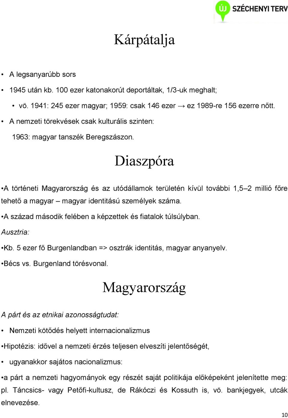 Diaszpóra A történeti Magyarország és az utódállamok területén kívül további 1,5 2 millió főre tehető a magyar magyar identitású személyek száma.