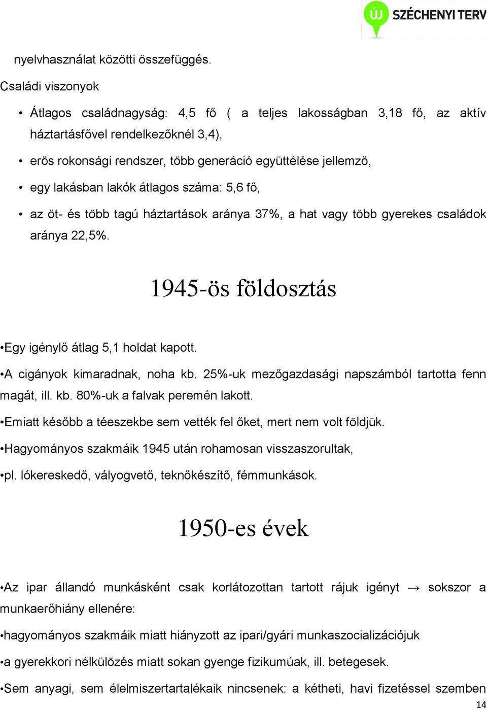 lakók átlagos száma: 5,6 fő, az öt- és több tagú háztartások aránya 37%, a hat vagy több gyerekes családok aránya 22,5%. 1945-ös földosztás Egy igénylő átlag 5,1 holdat kapott.