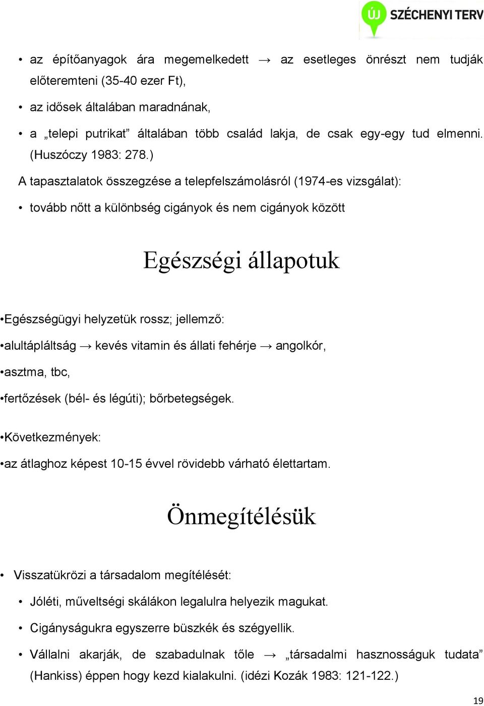 ) A tapasztalatok összegzése a telepfelszámolásról (1974-es vizsgálat): tovább nőtt a különbség cigányok és nem cigányok között Egészségi állapotuk Egészségügyi helyzetük rossz; jellemző: