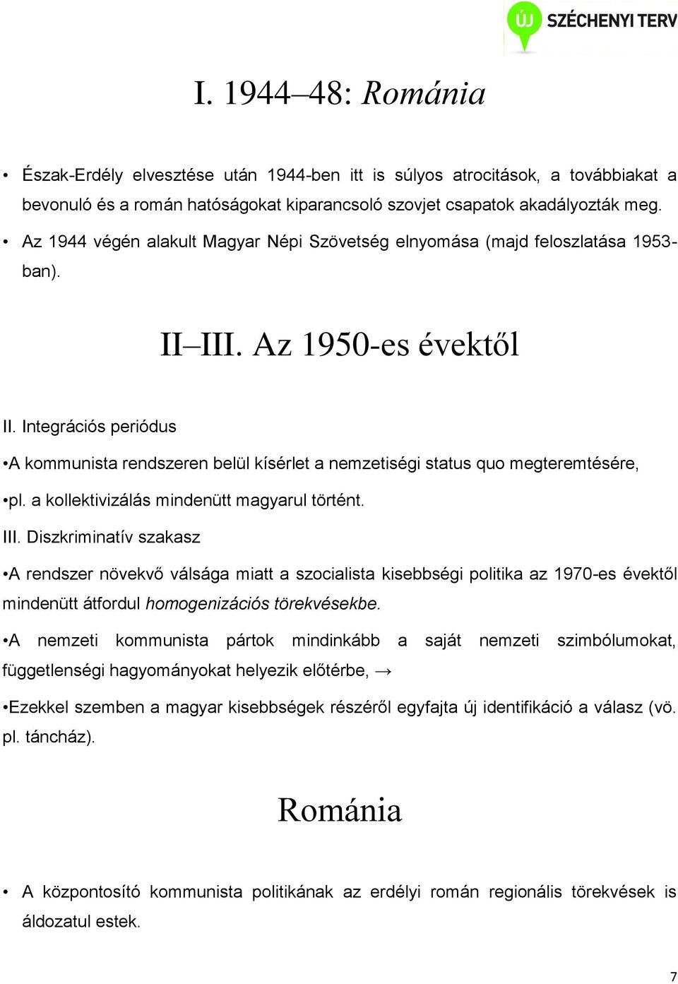 Integrációs periódus A kommunista rendszeren belül kísérlet a nemzetiségi status quo megteremtésére, pl. a kollektivizálás mindenütt magyarul történt. III.