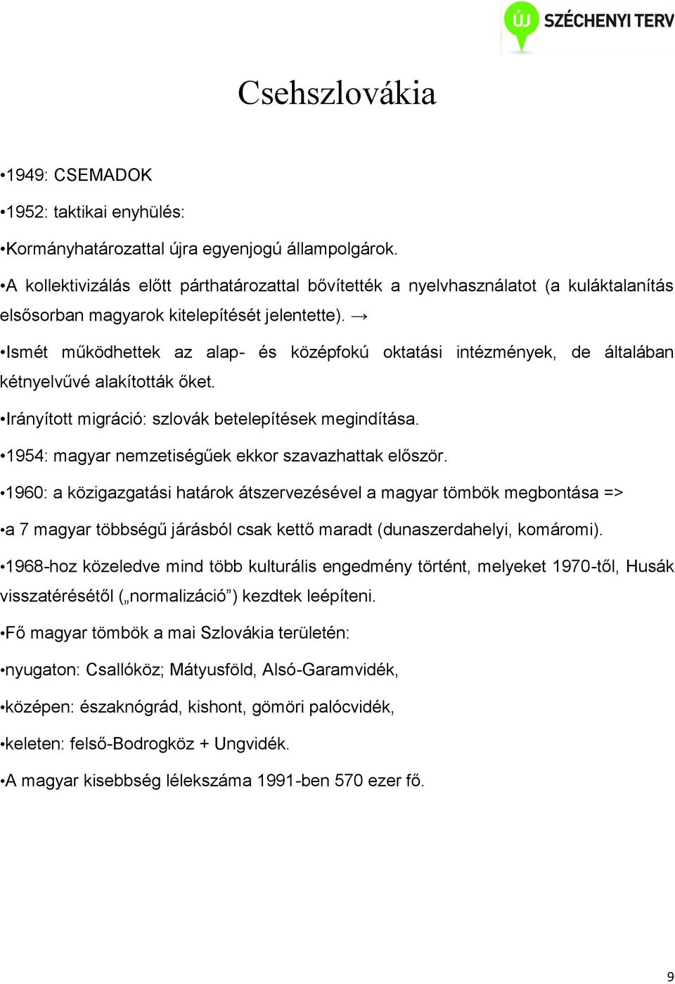 Ismét működhettek az alap- és középfokú oktatási intézmények, de általában kétnyelvűvé alakították őket. Irányított migráció: szlovák betelepítések megindítása.