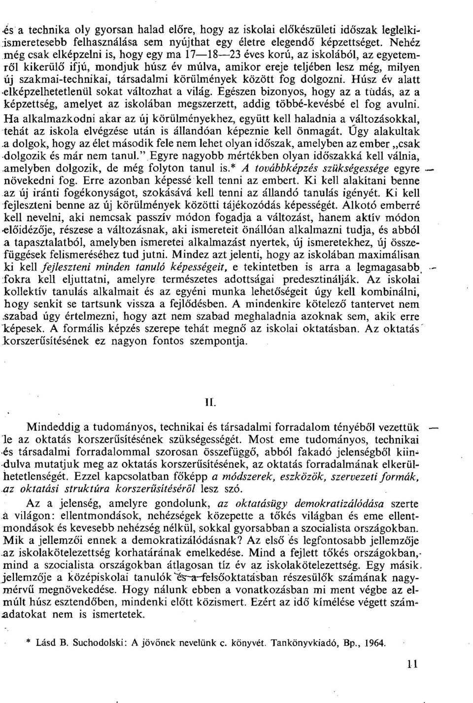 körülmények között fog dolgozni. Húsz év alatt elképzelhetetlenül sokat változhat a világ.