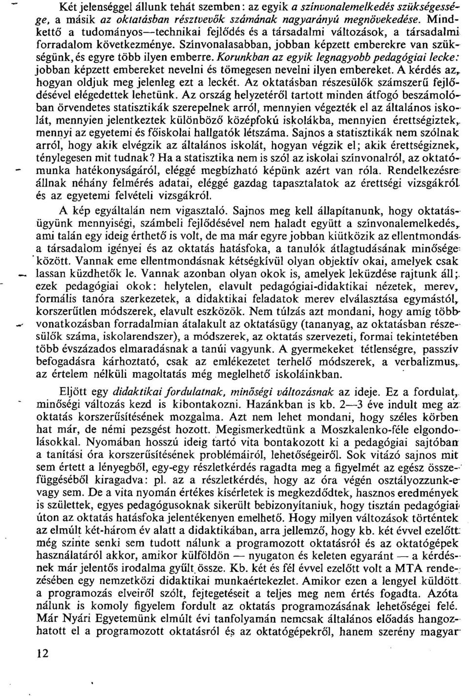 Korunkban az egyik legnagyobb pedagógiai lecke: jobban képzett embereket nevelni és tömegesen nevelni ilyen embereket. A kérdés az,, hogyan oldjuk meg jelenleg ezt a leckét.