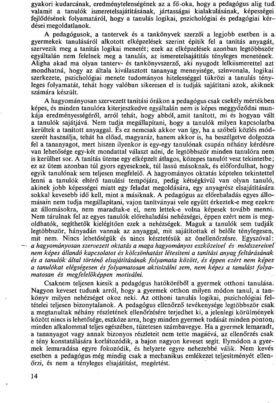 A pedagógusok, a tantervek és a tankönyvek szerzői a legjobb esetben is a- gyermekek tanulásáról alkotott elképzelések szerint építik fel a tanítás anyagát, szervezik meg a tanítás logikai menetét;