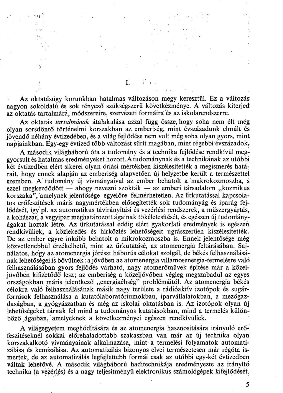 Az oktatás tartalmának átalakulása azzal függ össze, hogy soha nem élt még olyan sorsdöntő történelmi korszakban az emberiség, mint évszázadunk elmúlt és jövendő néhány évtizedében, és a világ