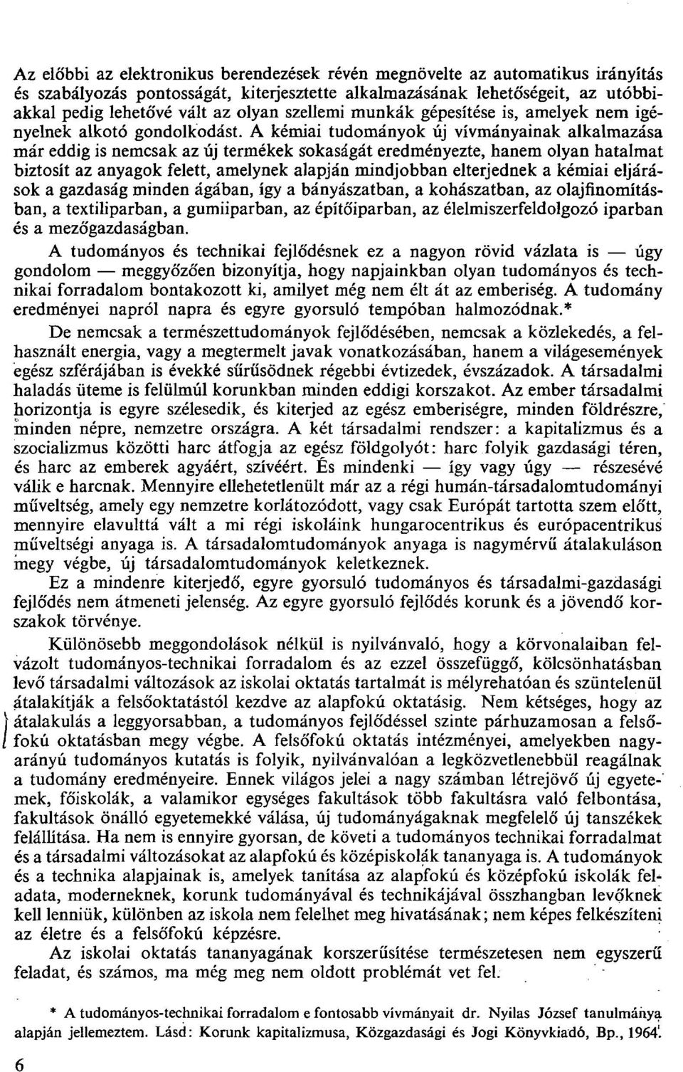 A kémiai tudományok új vívmányainak alkalmazása már eddig is nemcsak az új termékek sokaságát eredményezte, hanem olyan hatalmat biztosít az anyagok felett, amelynek alapján mindjobban elterjednek a