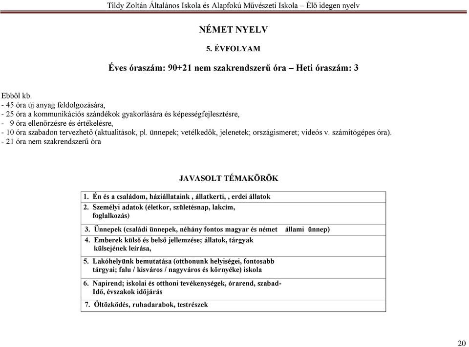 ünnepek; vetélkedők, jelenetek; országismeret; videós v. számítógépes óra). - 21 óra nem szakrendszerű óra JAVASOLT TÉMAKÖRÖK 1. Én és a családom, háziállataink, állatkerti,, erdei állatok 2.