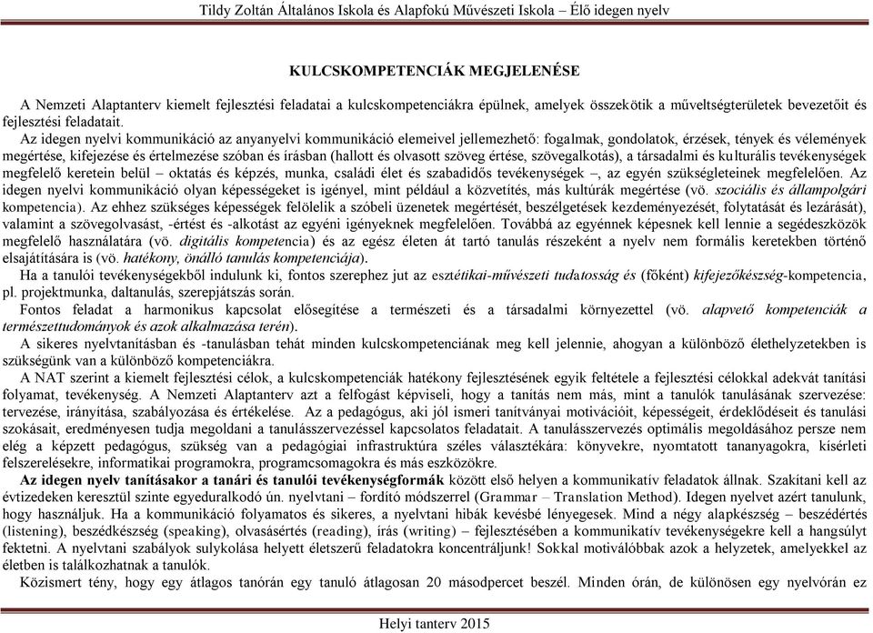 olvasott szöveg értése, szövegalkotás), a társadalmi és kulturális tevékenységek megfelelő keretein belül oktatás és képzés, munka, családi élet és szabadidős tevékenységek, az egyén szükségleteinek