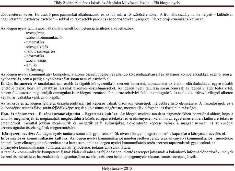 Az idegen nyelv tanulásában általunk kiemelt kompetencia területek a következőek: -szövegértés -szóbeli kommunikáció -matematika -szövegalkotás -hallott szövegértés -informatika -szocializáció