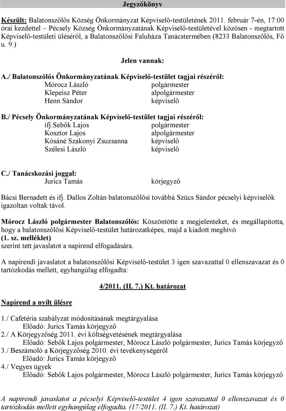 Balatonszőlős, Fő u. 9.) Jelen vannak: A./ Balatonszőlős Önkormányzatának Képviselő-testület tagjai részéről: Mórocz László Klepeisz Péter al Henn Sándor képviselő B.