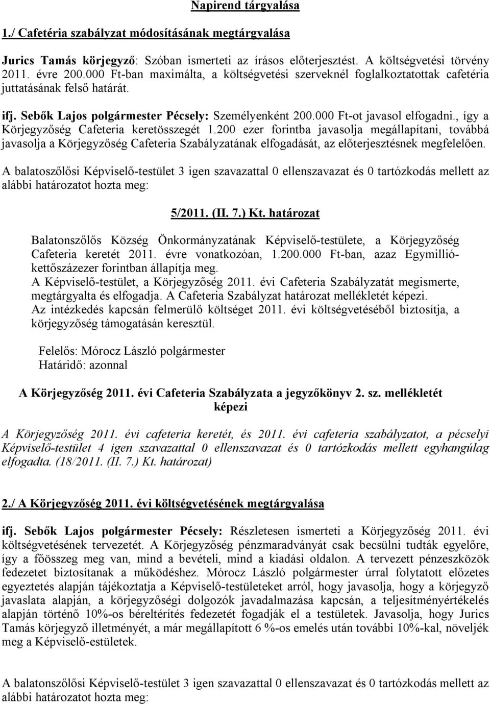 , így a Körjegyzőség Cafeteria keretösszegét 1.200 ezer forintba javasolja megállapítani, továbbá javasolja a Körjegyzőség Cafeteria Szabályzatának elfogadását, az előterjesztésnek megfelelően.