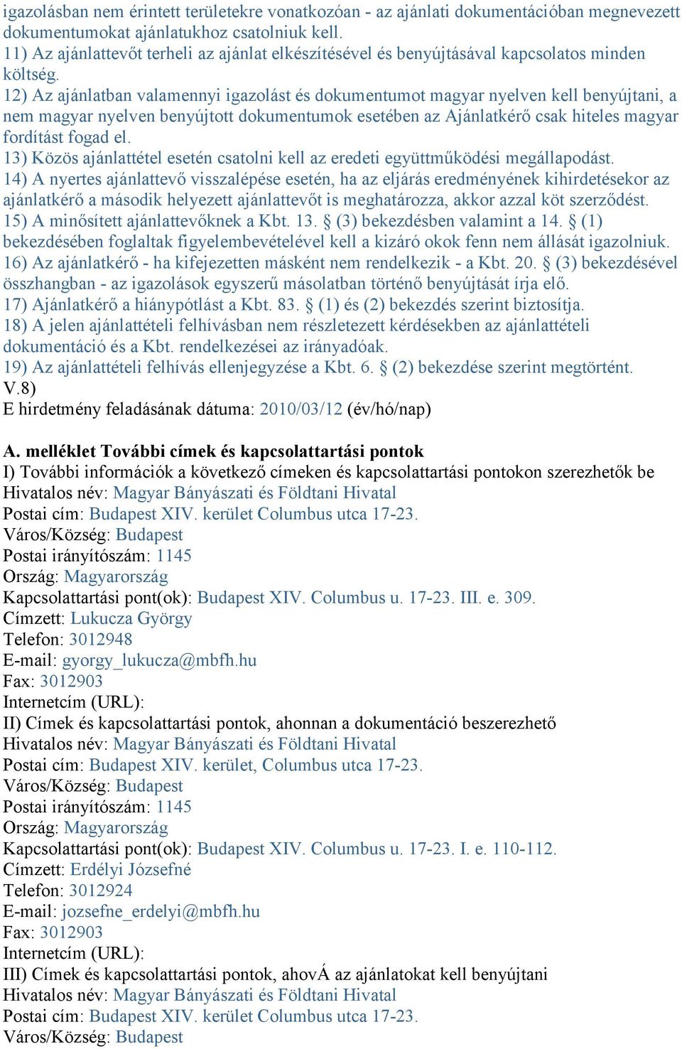 12) Az ajánlatban valamennyi igazolást és dokumentumot magyar nyelven kell benyújtani, a nem magyar nyelven benyújtott dokumentumok esetében az Ajánlatkérő csak hiteles magyar fordítást fogad el.