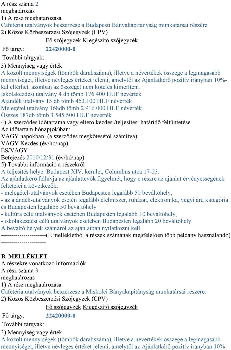 tárgy: 22420000-0 További tárgyak: 3) Mennyiség vagy érték A közölt mennyiségek (tömbök darabszáma), illetve a névértékek összege a legmagasabb mennyiséget, illetve névleges értéket jelenti, amelytől