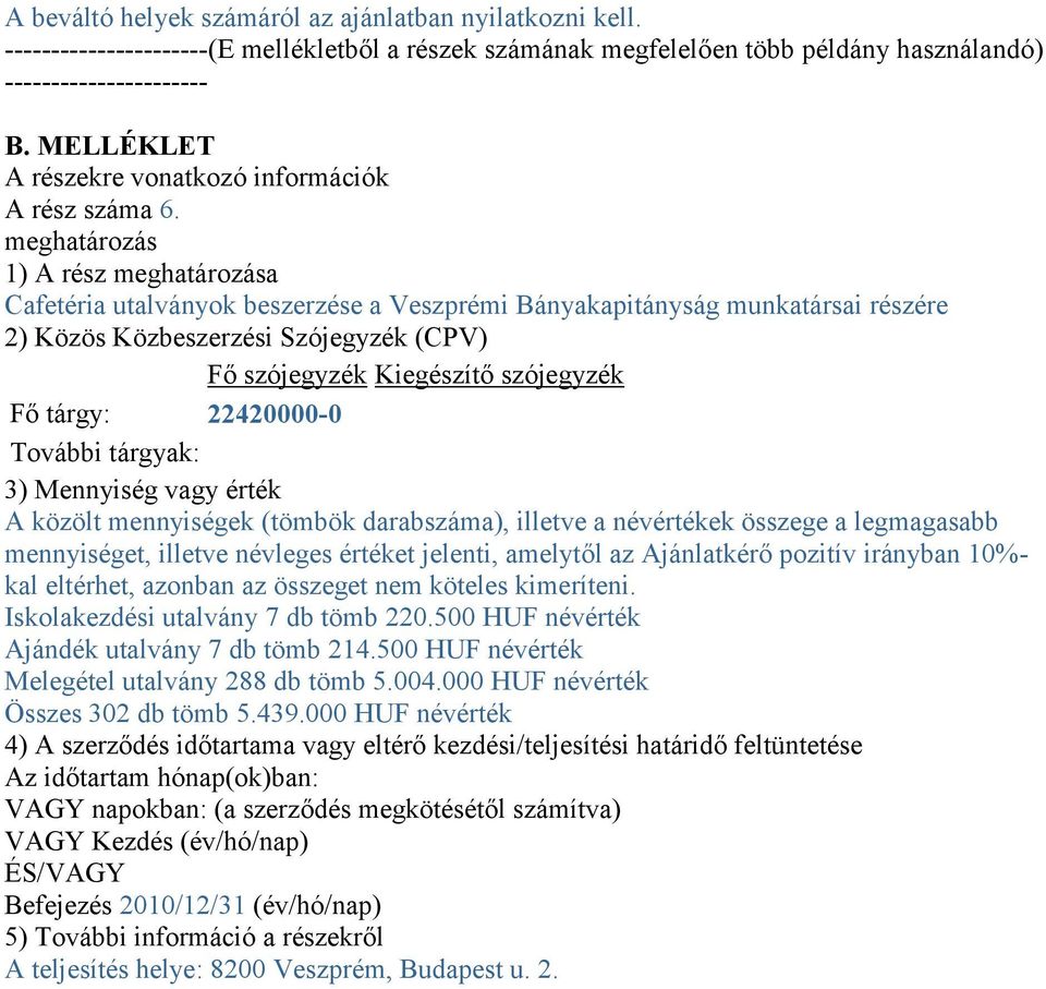 meghatározás 1) A rész meghatározása Cafetéria utalványok beszerzése a Veszprémi Bányakapitányság munkatársai részére 2) Közös Közbeszerzési Szójegyzék (CPV) Fő szójegyzék Kiegészítő szójegyzék Fő