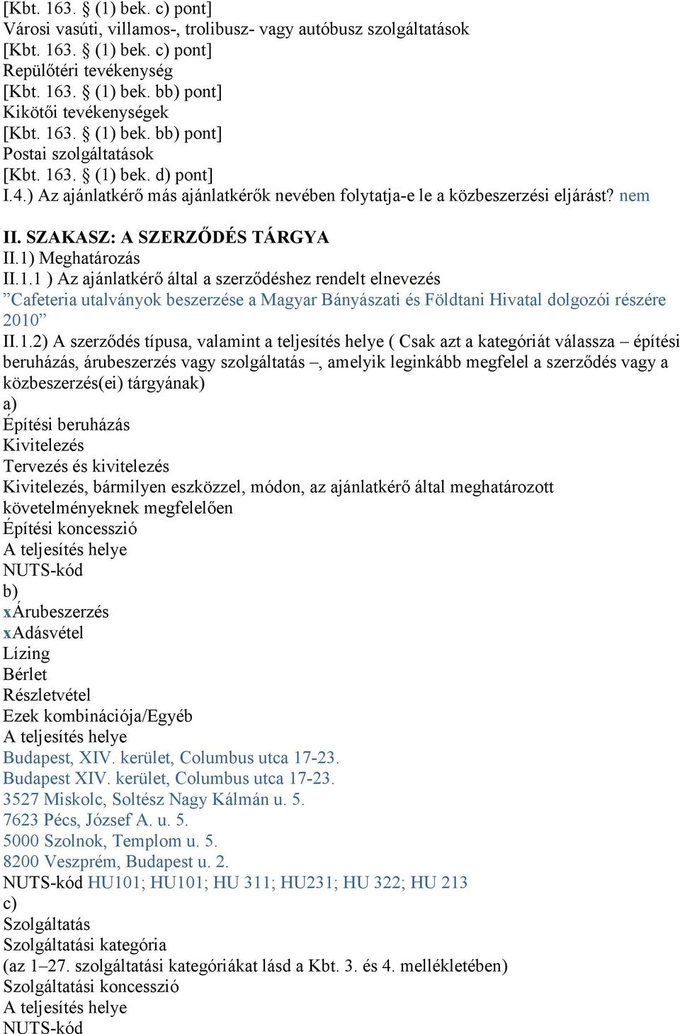 SZAKASZ: A SZERZŐDÉS TÁRGYA II.1) Meghatározás II.1.1 ) Az ajánlatkérő által a szerződéshez rendelt elnevezés Cafeteria utalványok beszerzése a Magyar Bányászati és Földtani Hivatal dolgozói részére 2010 II.