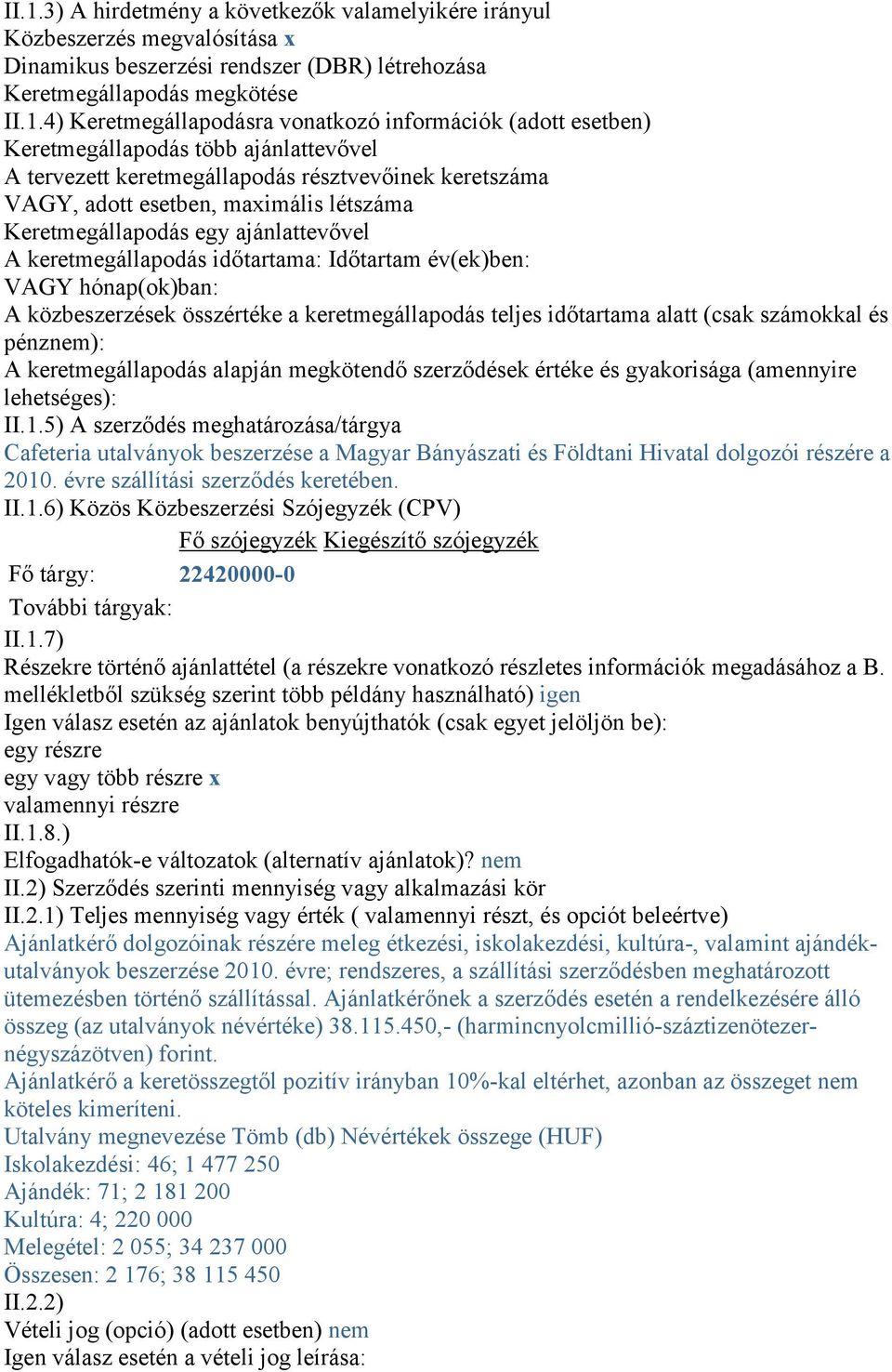 keretmegállapodás időtartama: Időtartam év(ek)ben: VAGY hónap(ok)ban: A közbeszerzések összértéke a keretmegállapodás teljes időtartama alatt (csak számokkal és pénznem): A keretmegállapodás alapján