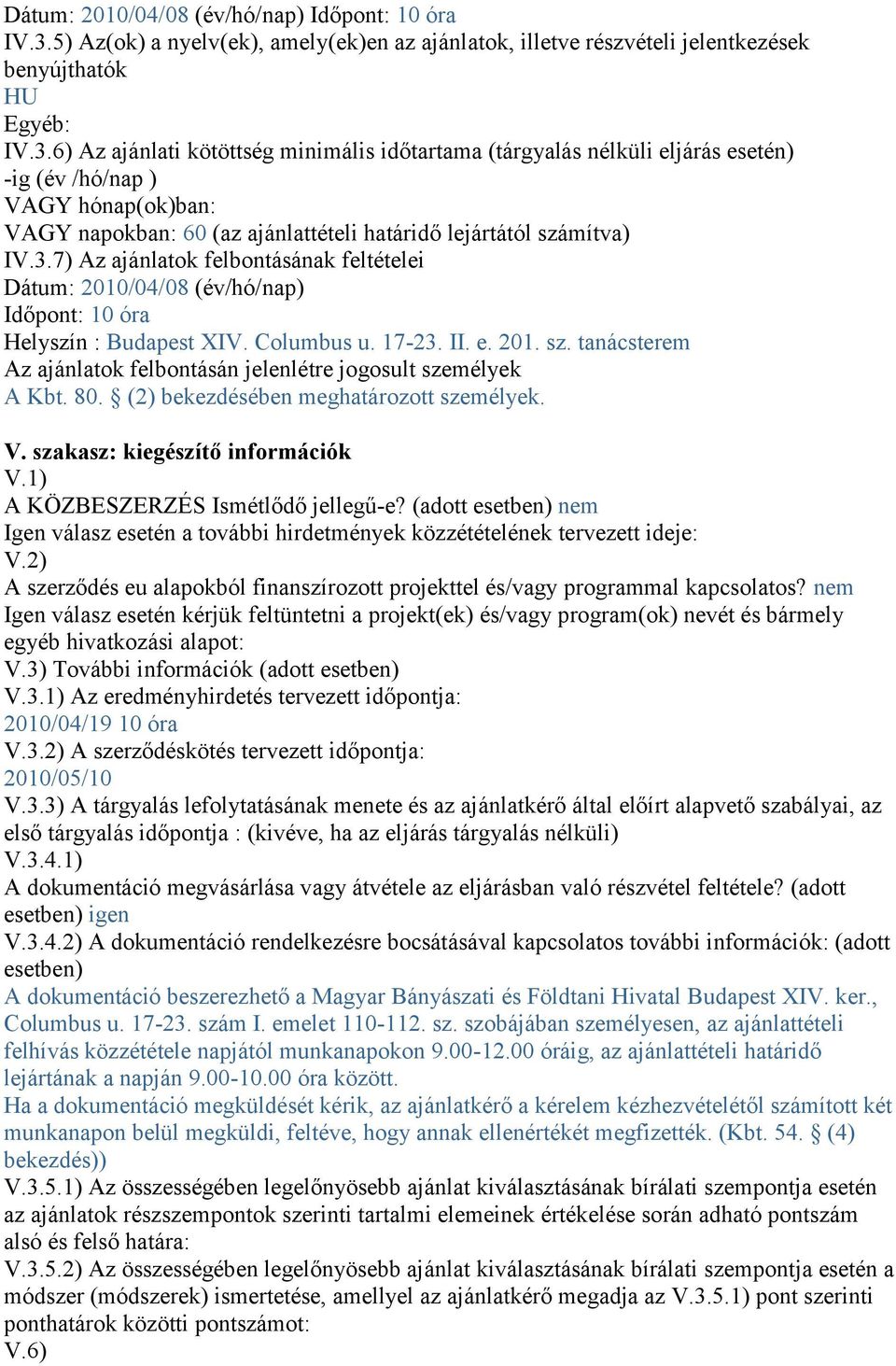 6) Az ajánlati kötöttség minimális időtartama (tárgyalás nélküli eljárás esetén) -ig (év /hó/nap ) VAGY hónap(ok)ban: VAGY napokban: 60 (az ajánlattételi határidő lejártától számítva) IV.3.