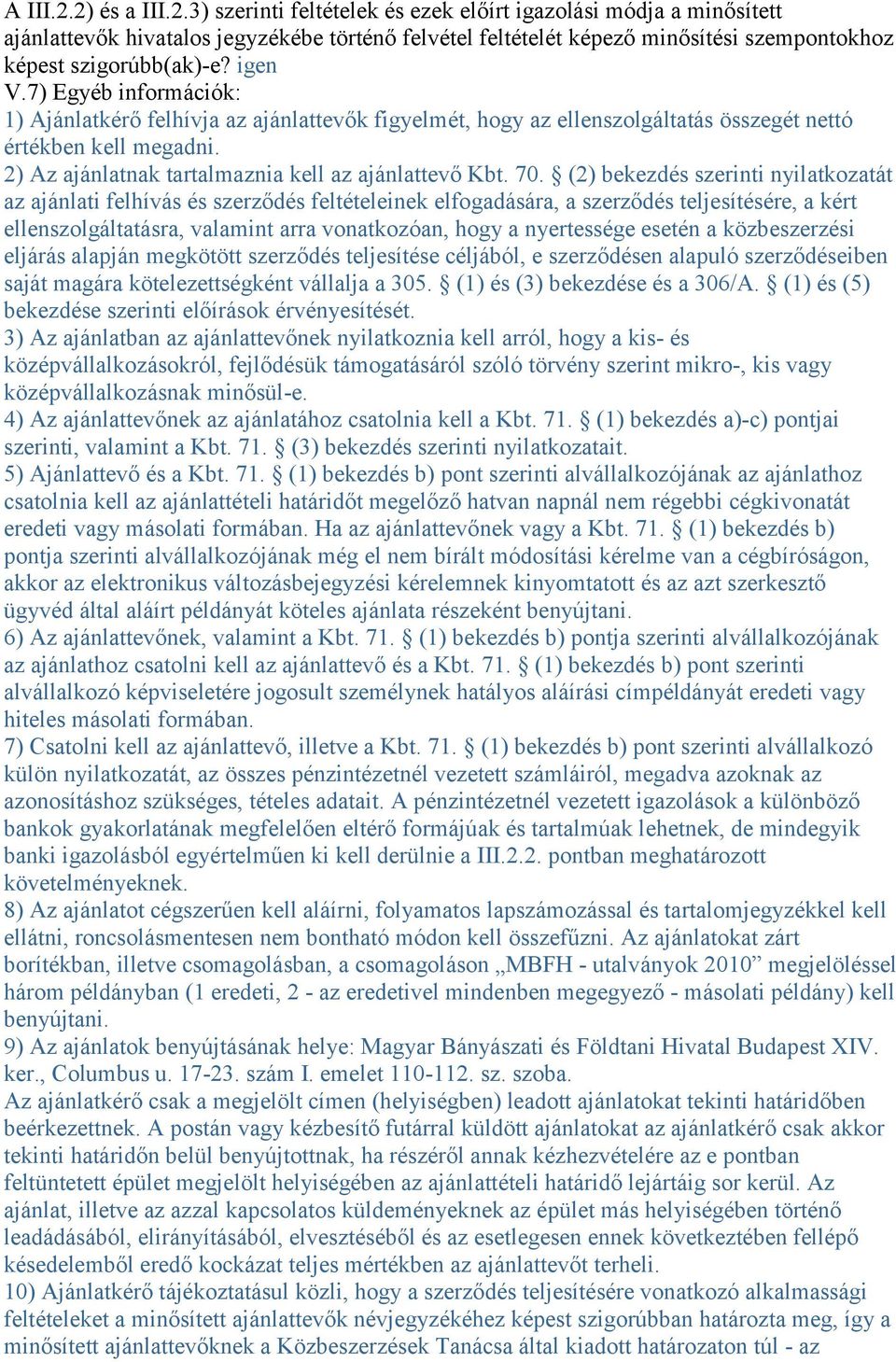 70. (2) bekezdés szerinti nyilatkozatát az ajánlati felhívás és szerződés feltételeinek elfogadására, a szerződés teljesítésére, a kért ellenszolgáltatásra, valamint arra vonatkozóan, hogy a