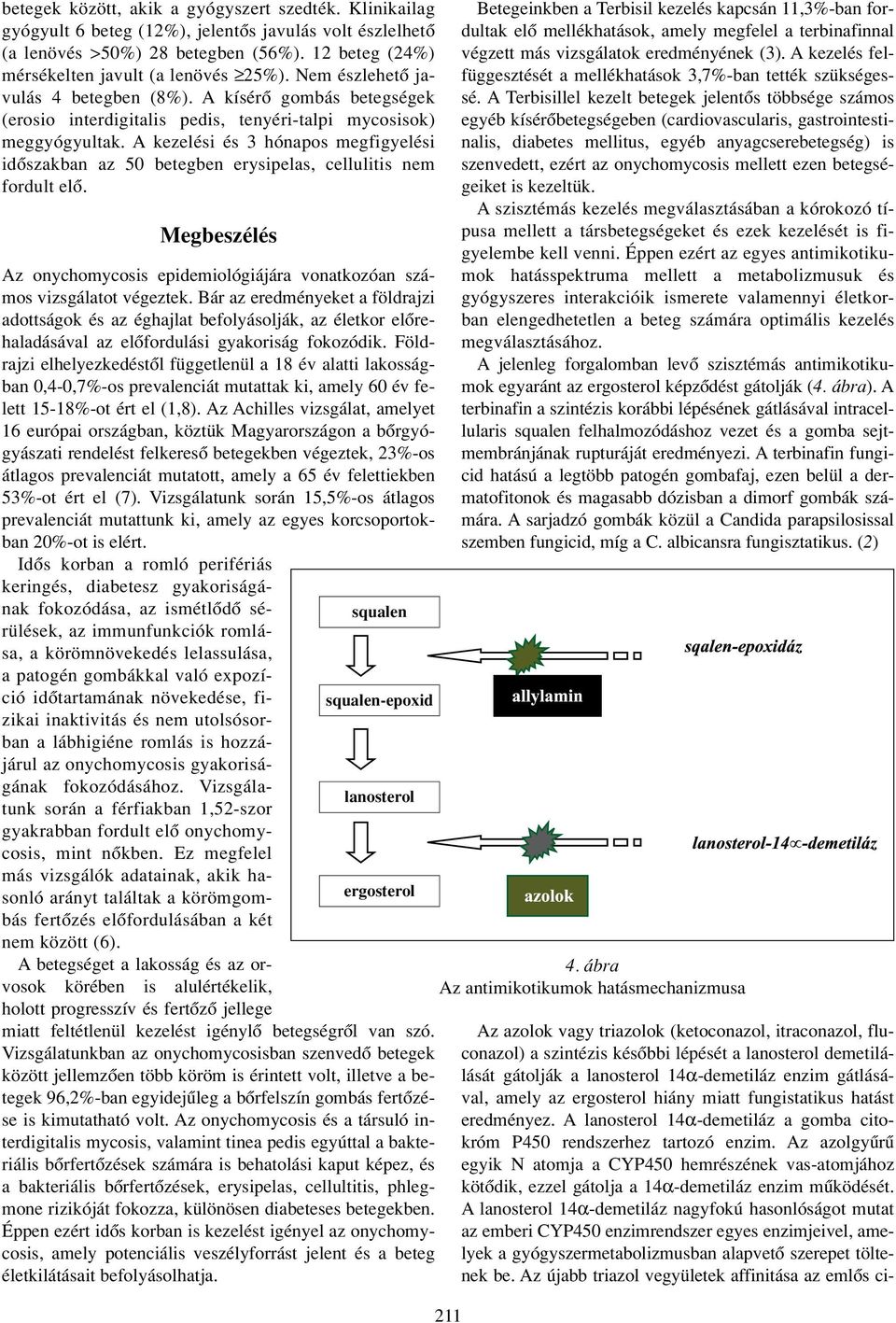 A kezelési és 3 hónapos megfigyelési idôszakban az 50 betegben erysipelas, cellulitis nem fordult elô. Megbeszélés Az onychomycosis epidemiológiájára vonatkozóan számos vizsgálatot végeztek.