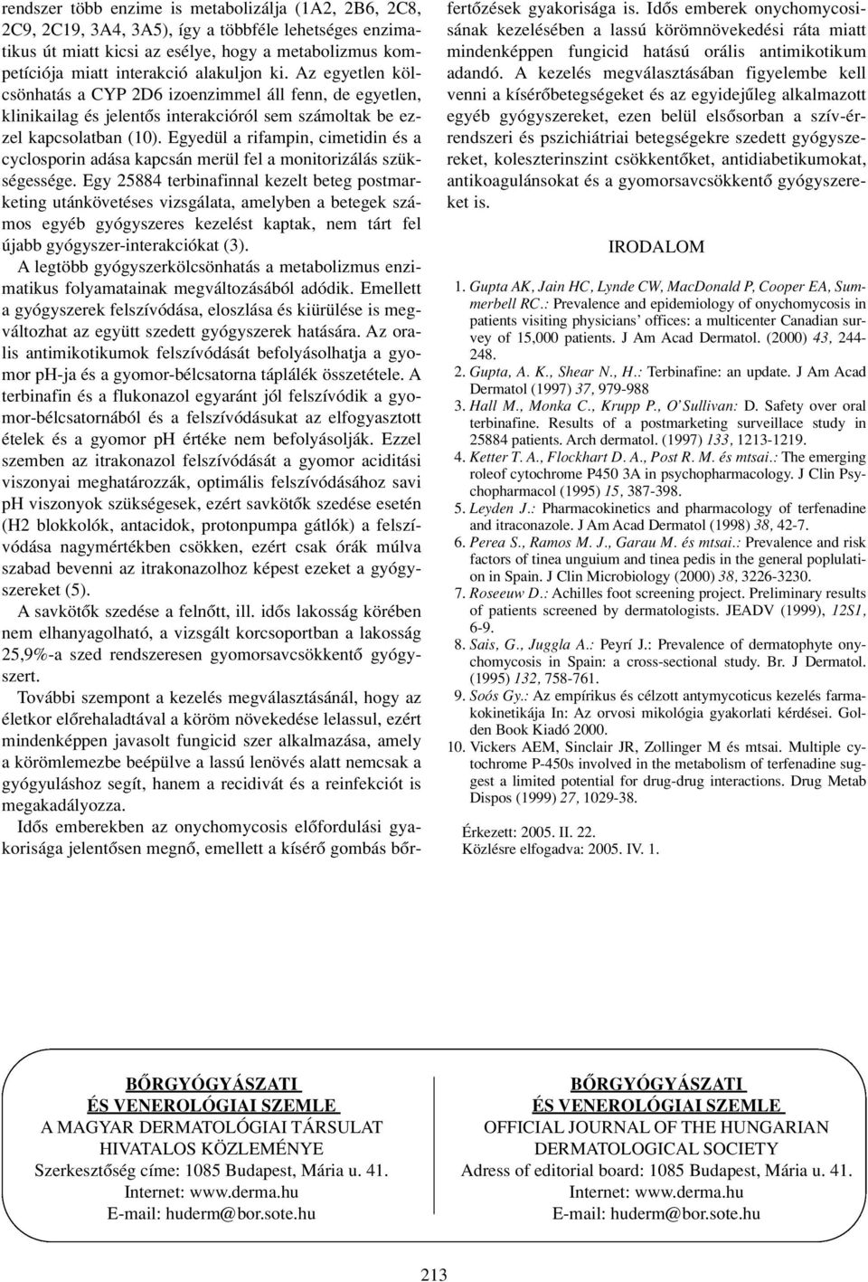 Egyedül a rifampin, cimetidin és a cyclosporin adása kapcsán merül fel a monitorizálás szükségessége.