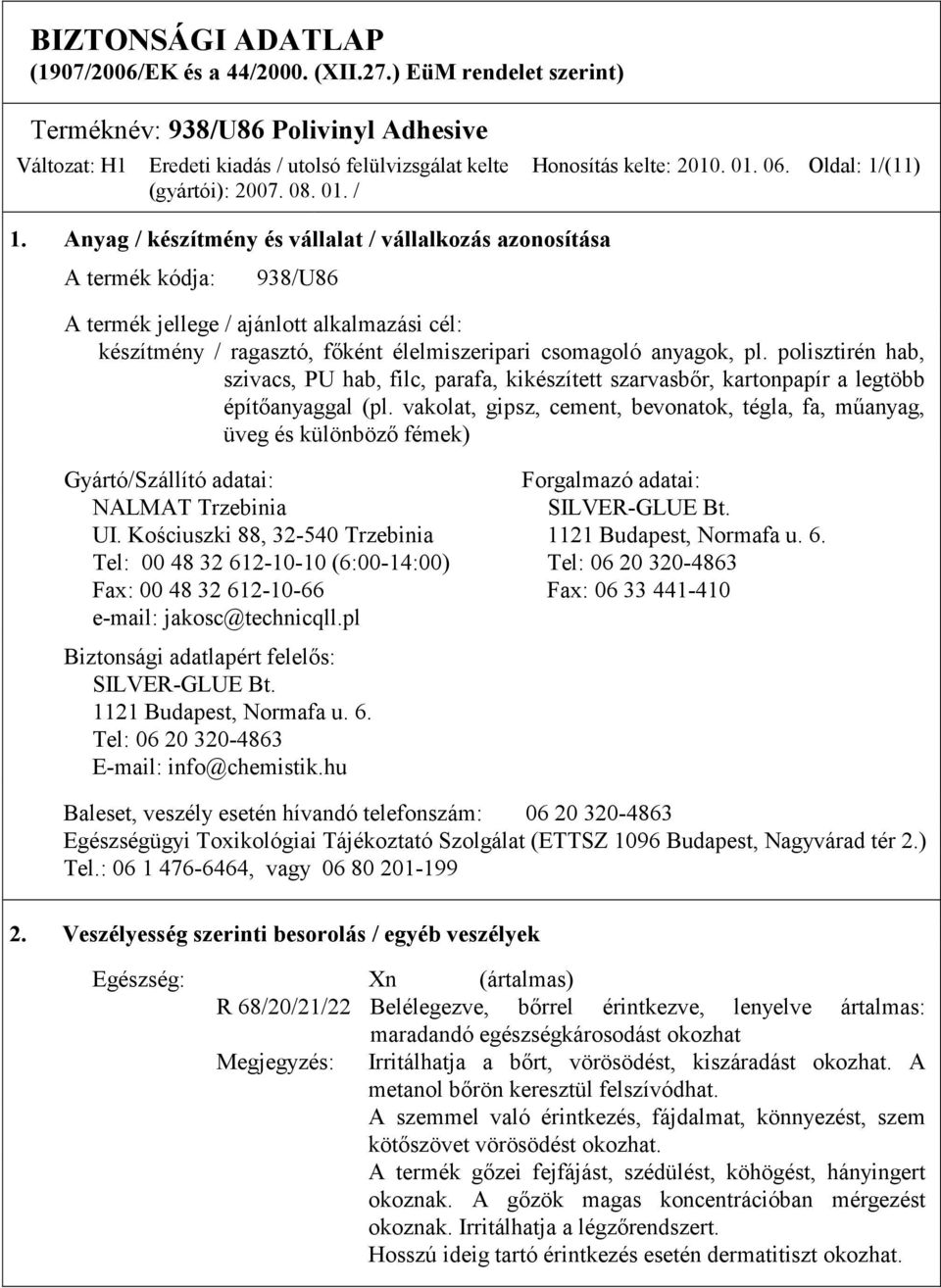 polisztirén hab, szivacs, PU hab, filc, parafa, kikészített szarvasbőr, kartonpapír a legtöbb építőanyaggal (pl.