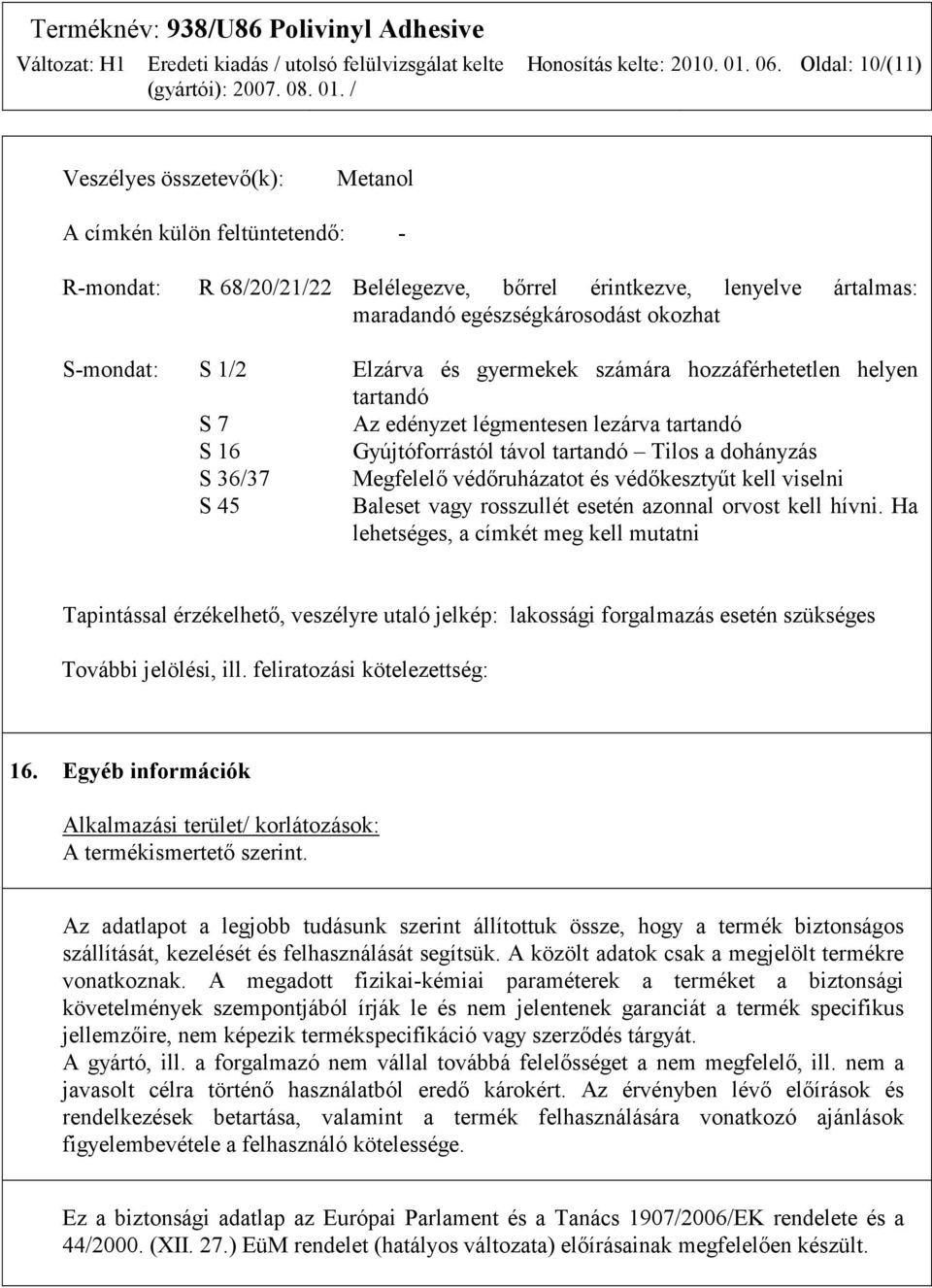 S-mondat: S 1/2 Elzárva és gyermekek számára hozzáférhetetlen helyen tartandó S 7 Az edényzet légmentesen lezárva tartandó S 16 Gyújtóforrástól távol tartandó Tilos a dohányzás S 36/37 Megfelelő