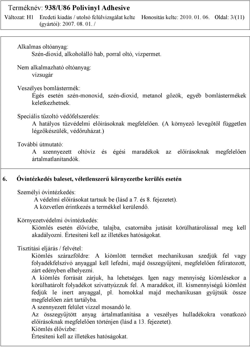 Speciális tűzoltó védőfelszerelés: A hatályos tűzvédelmi előírásoknak megfelelően. (A környező levegőtől független légzőkészülék, védőruházat.