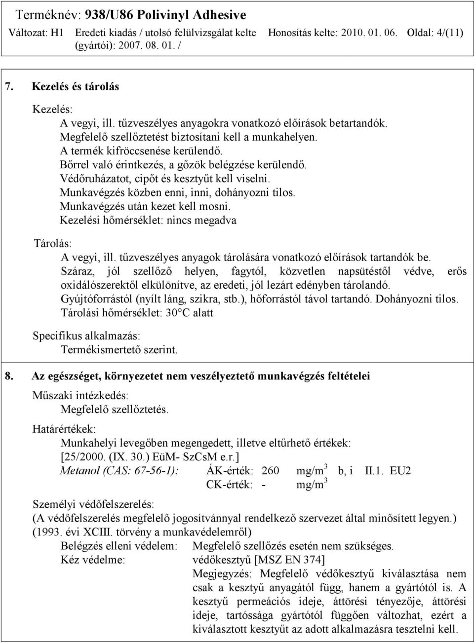 Munkavégzés közben enni, inni, dohányozni tilos. Munkavégzés után kezet kell mosni. Kezelési hőmérséklet: nincs megadva Tárolás: A vegyi, ill.