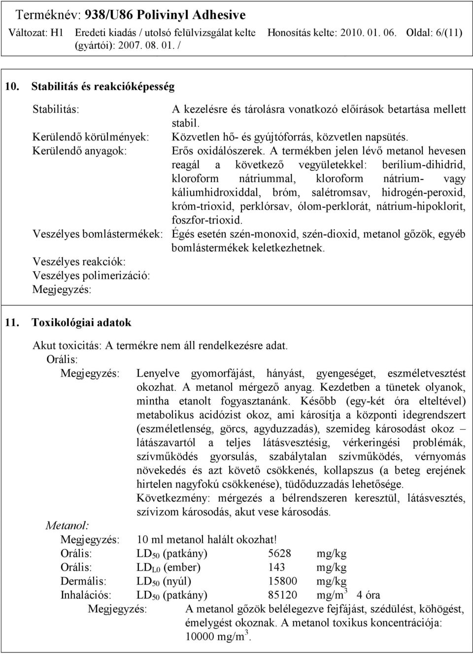 Közvetlen hő- és gyújtóforrás, közvetlen napsütés. Erős oxidálószerek.