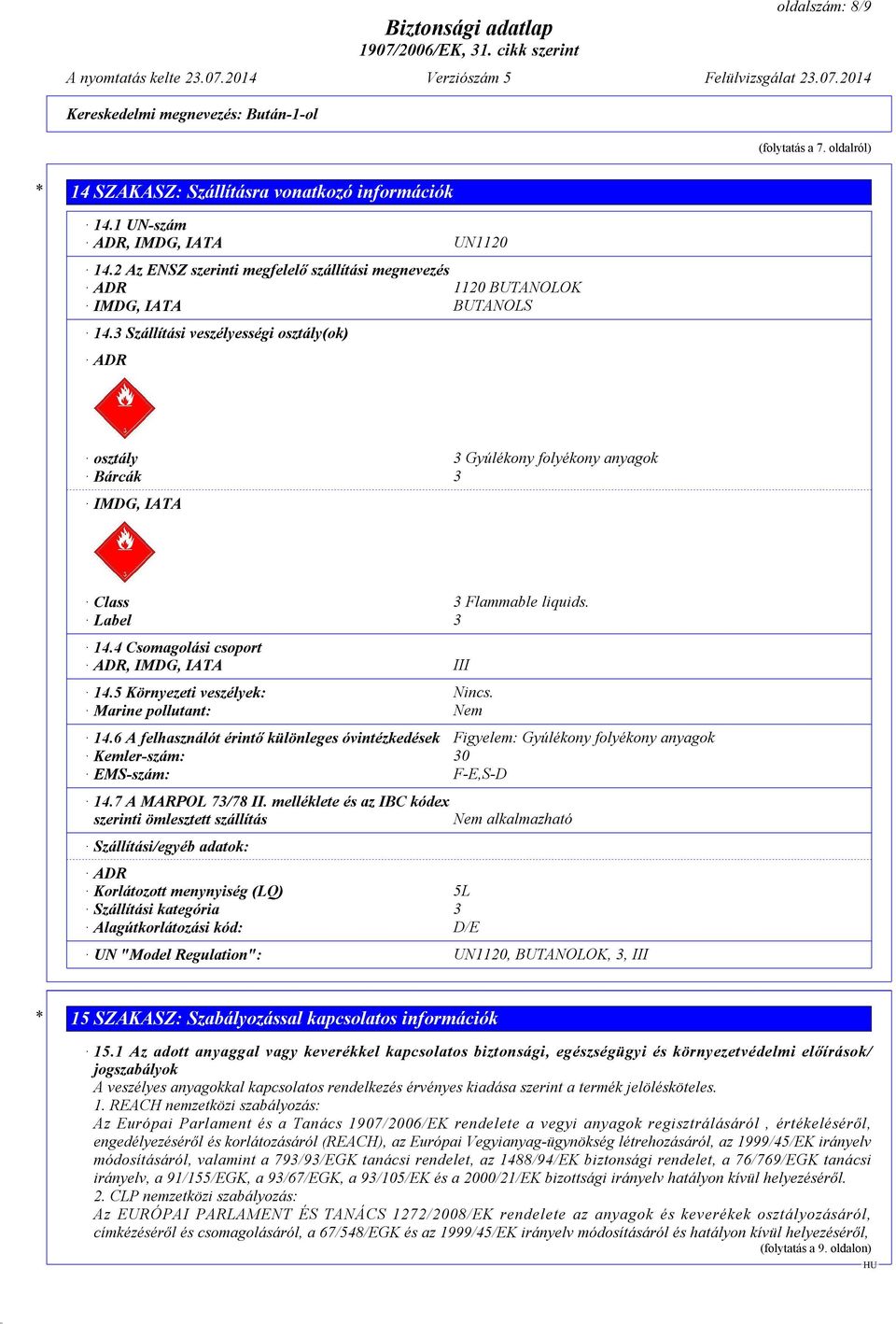 3 Szállítási veszélyességi osztály(ok) ADR osztály 3 Gyúlékony folyékony anyagok Bárcák 3 IMDG, IATA Class 3 Flammable liquids. Label 3 14.4 Csomagolási csoport ADR, IMDG, IATA III 14.