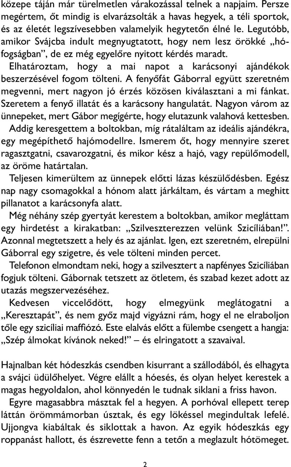 Elhatároztam, hogy a mai napot a karácsonyi ajándékok beszerzésével fogom tölteni. A fenyőfát gáborral együtt szeretném megvenni, mert nagyon jó érzés közösen kiválasztani a mi fánkat.