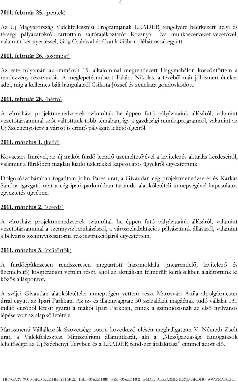 nyertessel, Góg Csabával és Czank Gábor plébánossal együtt. 2011. február 26. (szombat) Az este folyamán az immáron 15. alkalommal megrendezett Hagymabálon köszöntöttem a rendezvény résztvevőit.