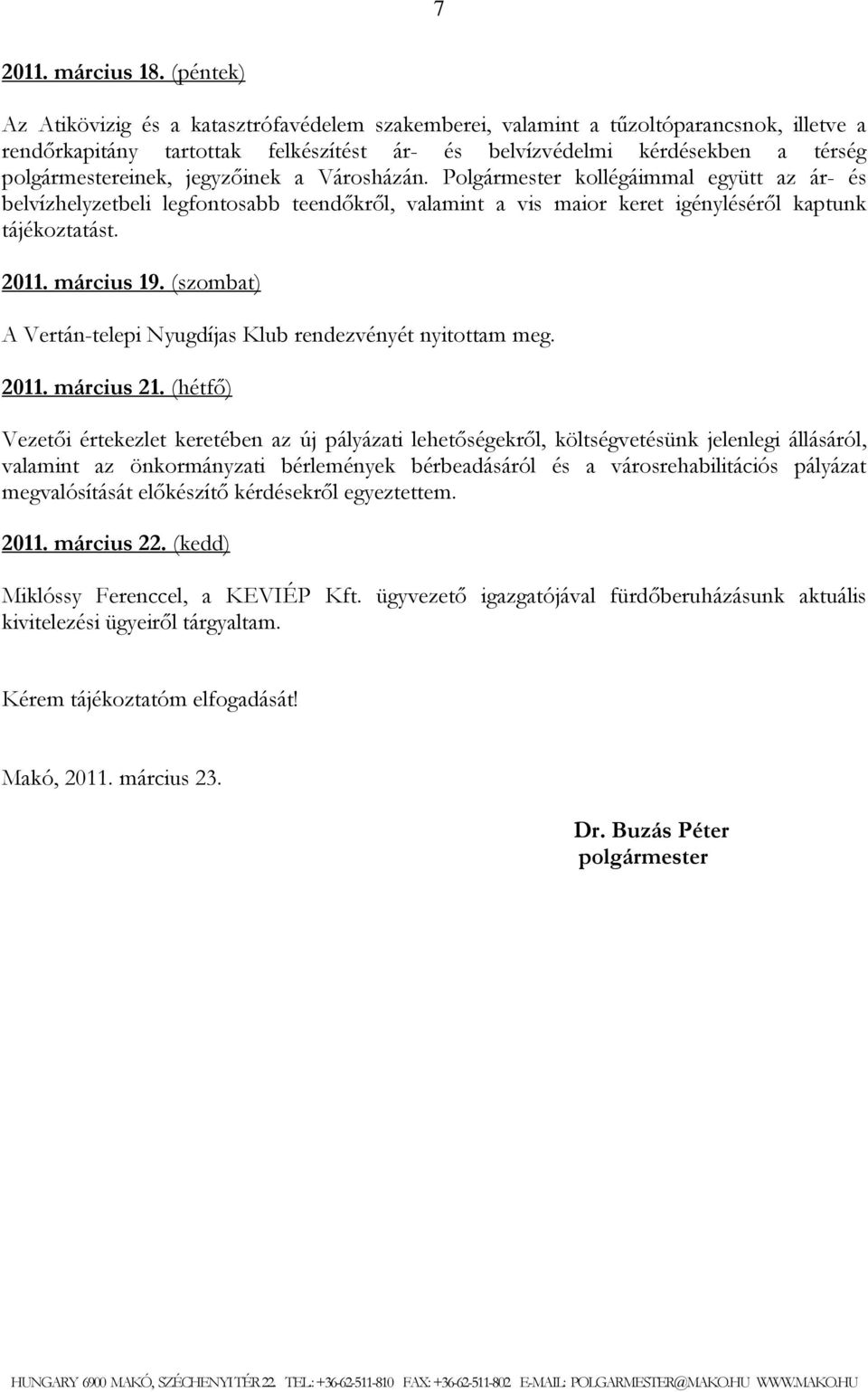 jegyzőinek a Városházán. Polgármester kollégáimmal együtt az ár- és belvízhelyzetbeli legfontosabb teendőkről, valamint a vis maior keret igényléséről kaptunk tájékoztatást. 2011. március 19.