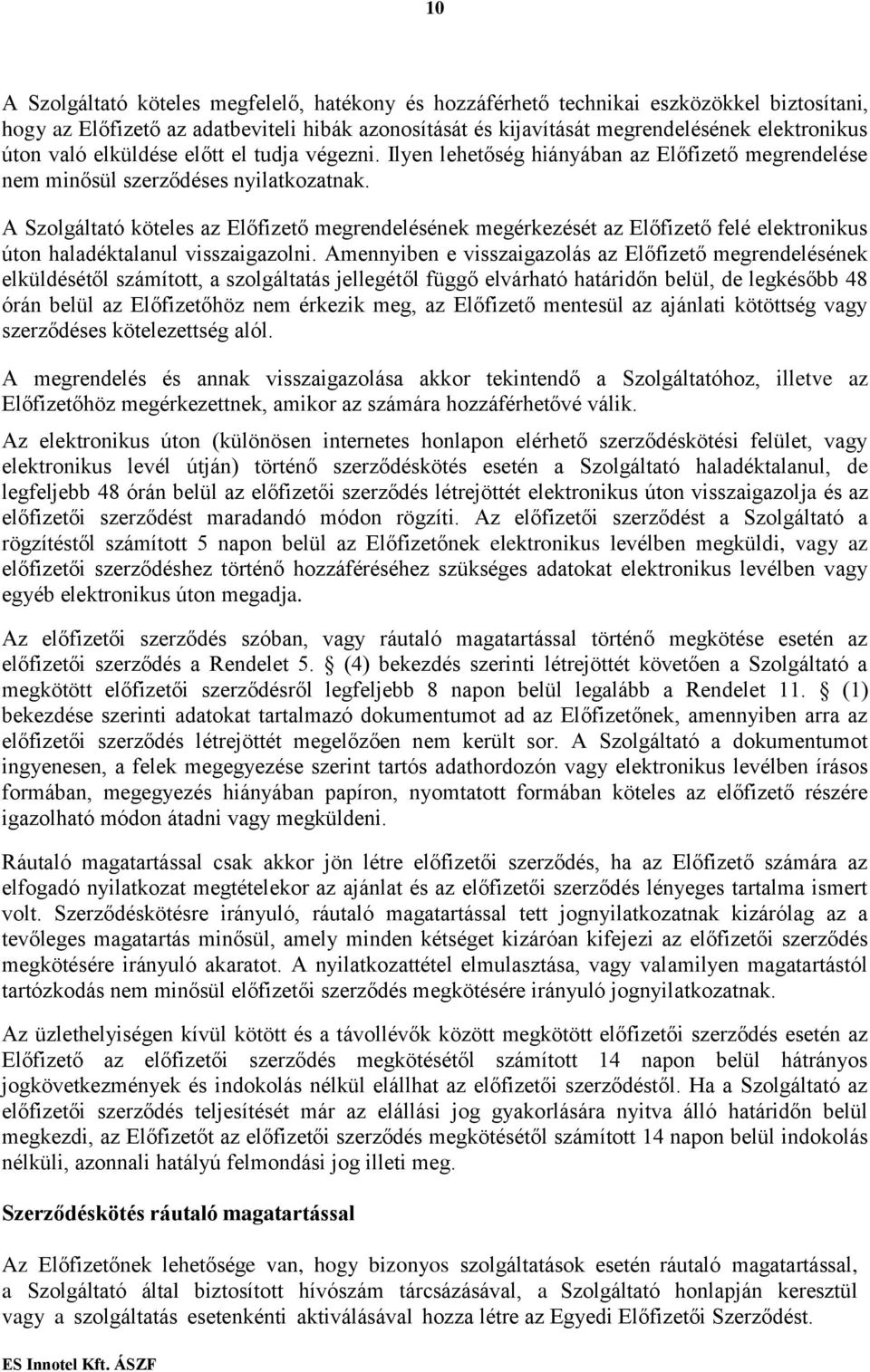 A Szolgáltató köteles az Előfizető megrendelésének megérkezését az Előfizető felé elektronikus úton haladéktalanul visszaigazolni.