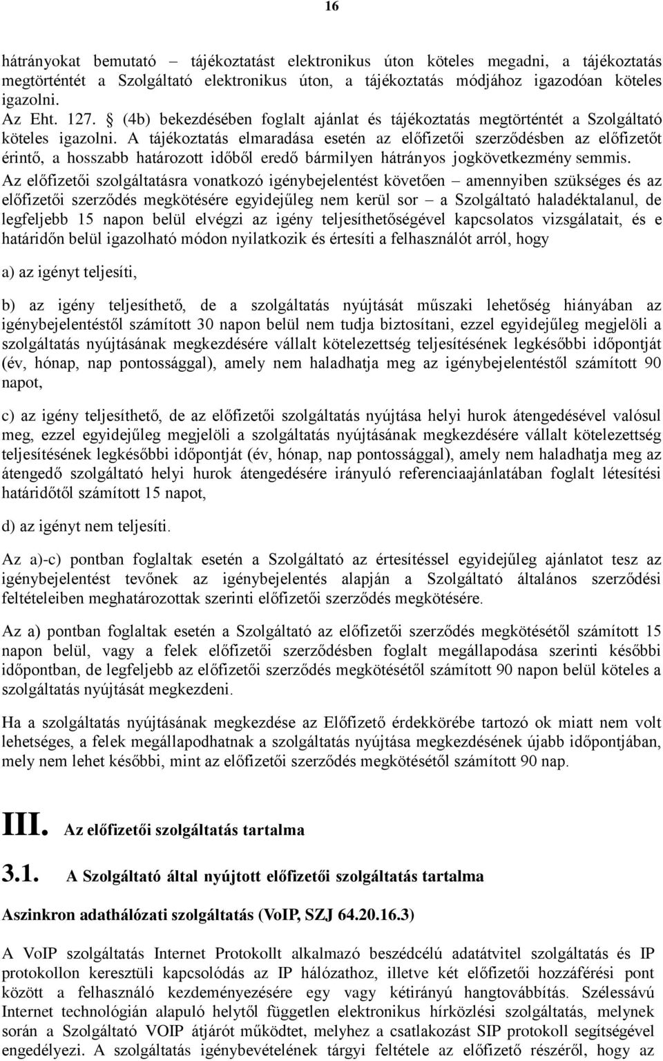 A tájékoztatás elmaradása esetén az előfizetői szerződésben az előfizetőt érintő, a hosszabb határozott időből eredő bármilyen hátrányos jogkövetkezmény semmis.