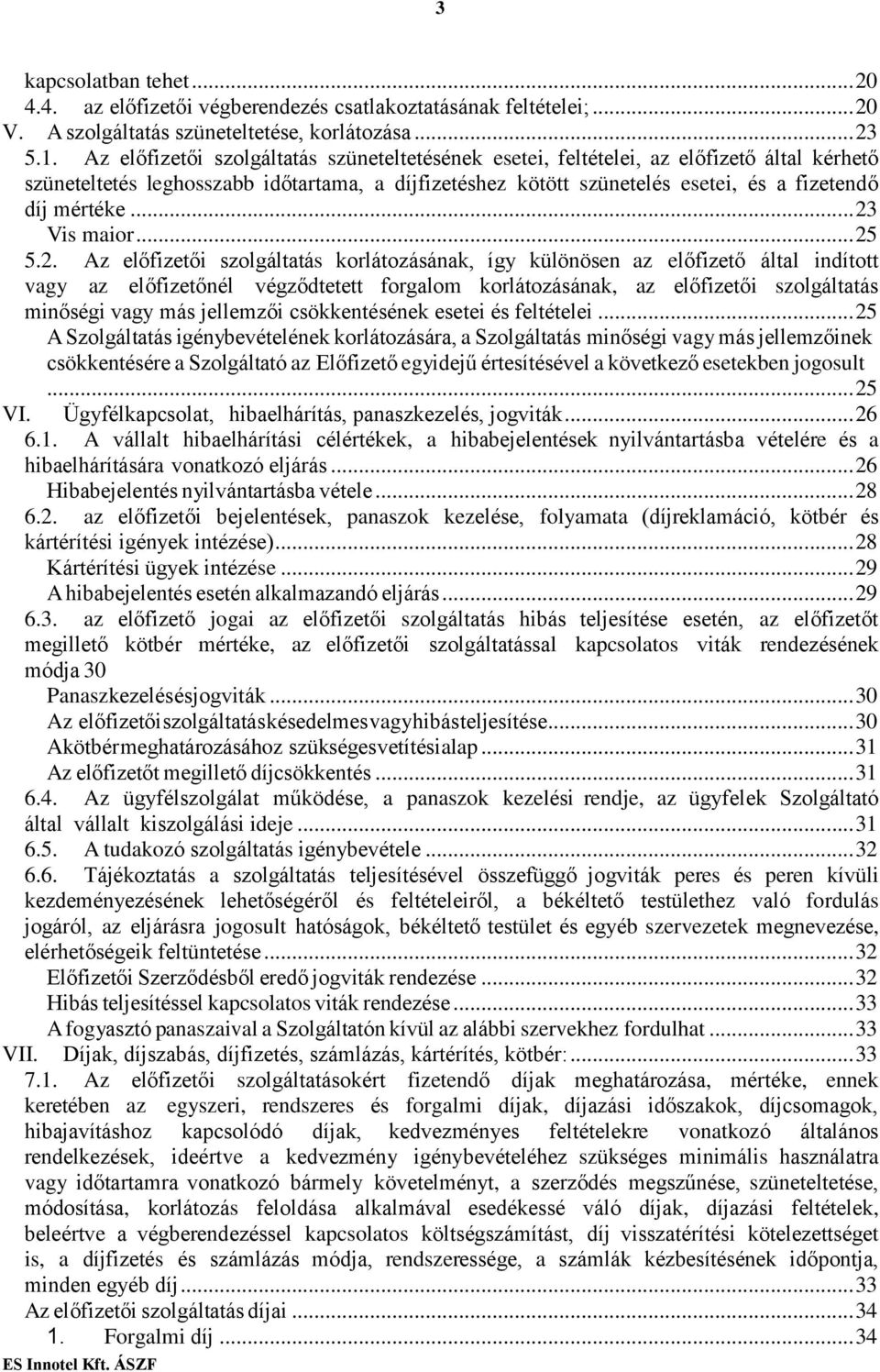 .. 23 Vis maior... 25 5.2. Az előfizetői szolgáltatás korlátozásának, így különösen az előfizető által indított vagy az előfizetőnél végződtetett forgalom korlátozásának, az előfizetői szolgáltatás