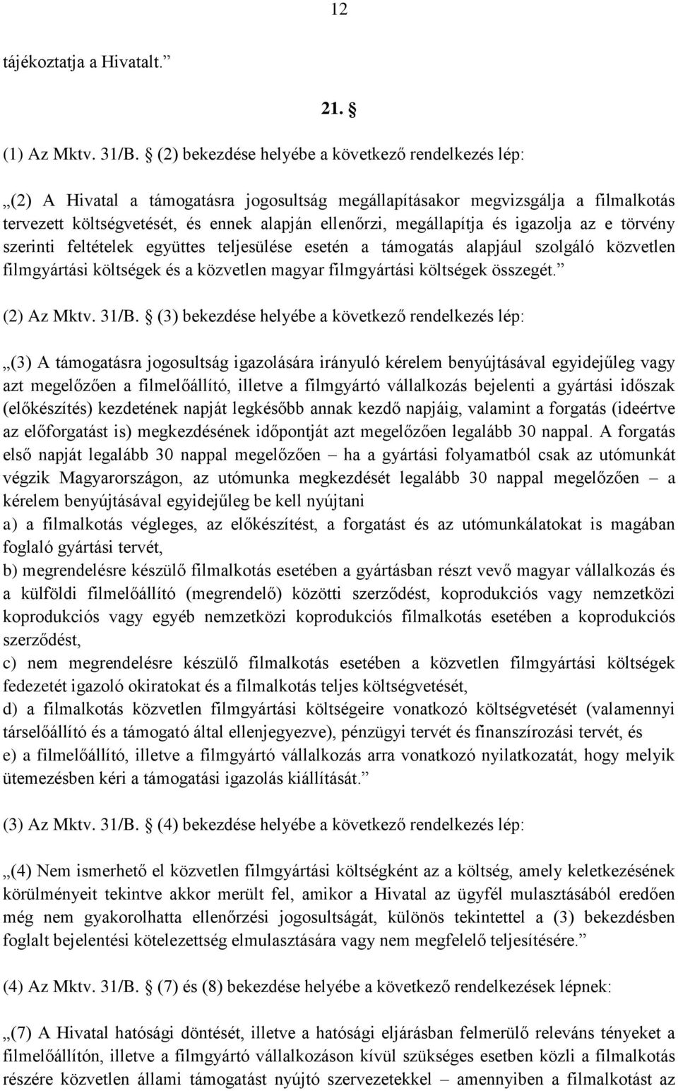 megállapítja és igazolja az e törvény szerinti feltételek együttes teljesülése esetén a támogatás alapjául szolgáló közvetlen filmgyártási költségek és a közvetlen magyar filmgyártási költségek