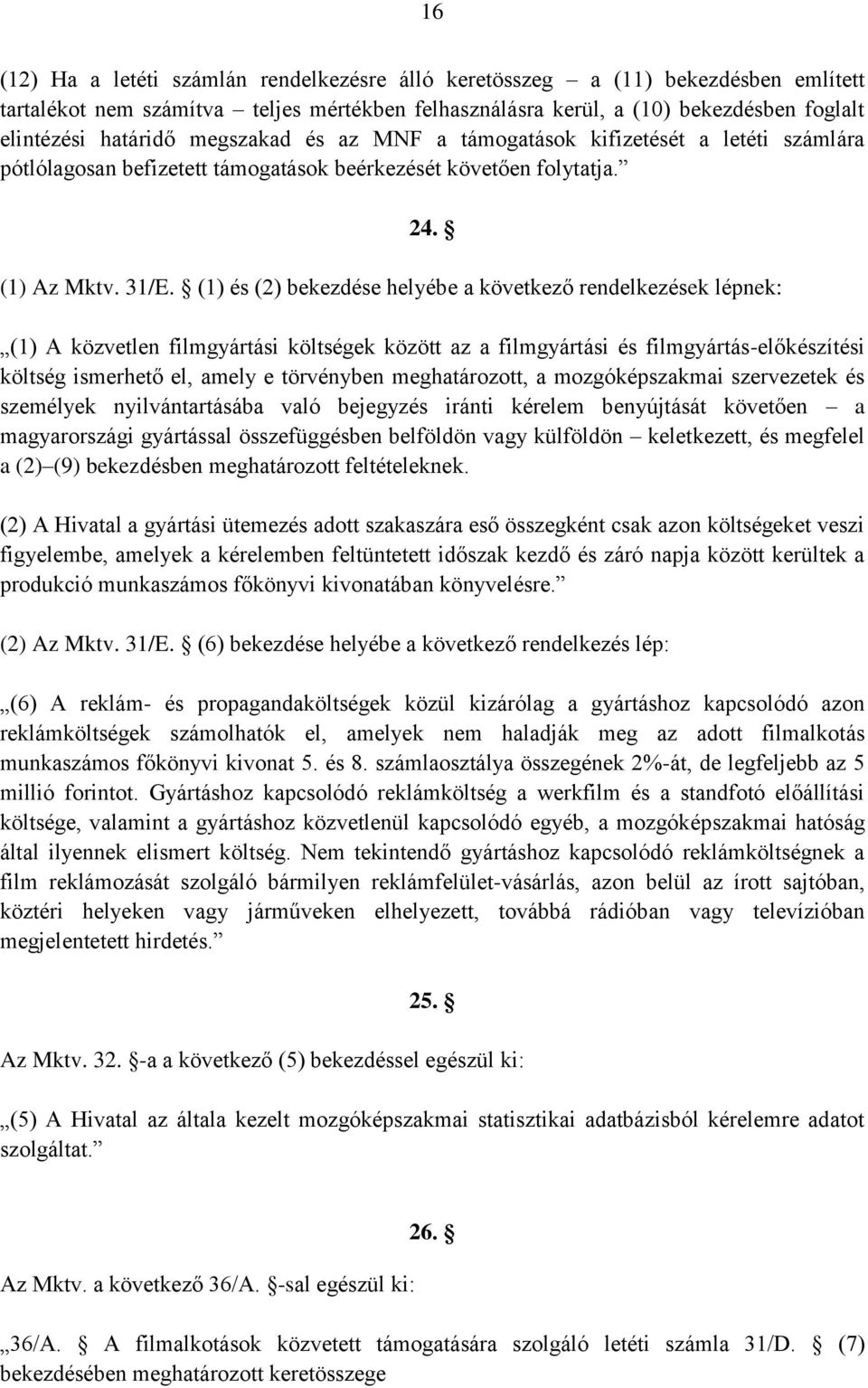 (1) és (2) bekezdése helyébe a következő rendelkezések lépnek: (1) A közvetlen filmgyártási költségek között az a filmgyártási és filmgyártás-előkészítési költség ismerhető el, amely e törvényben