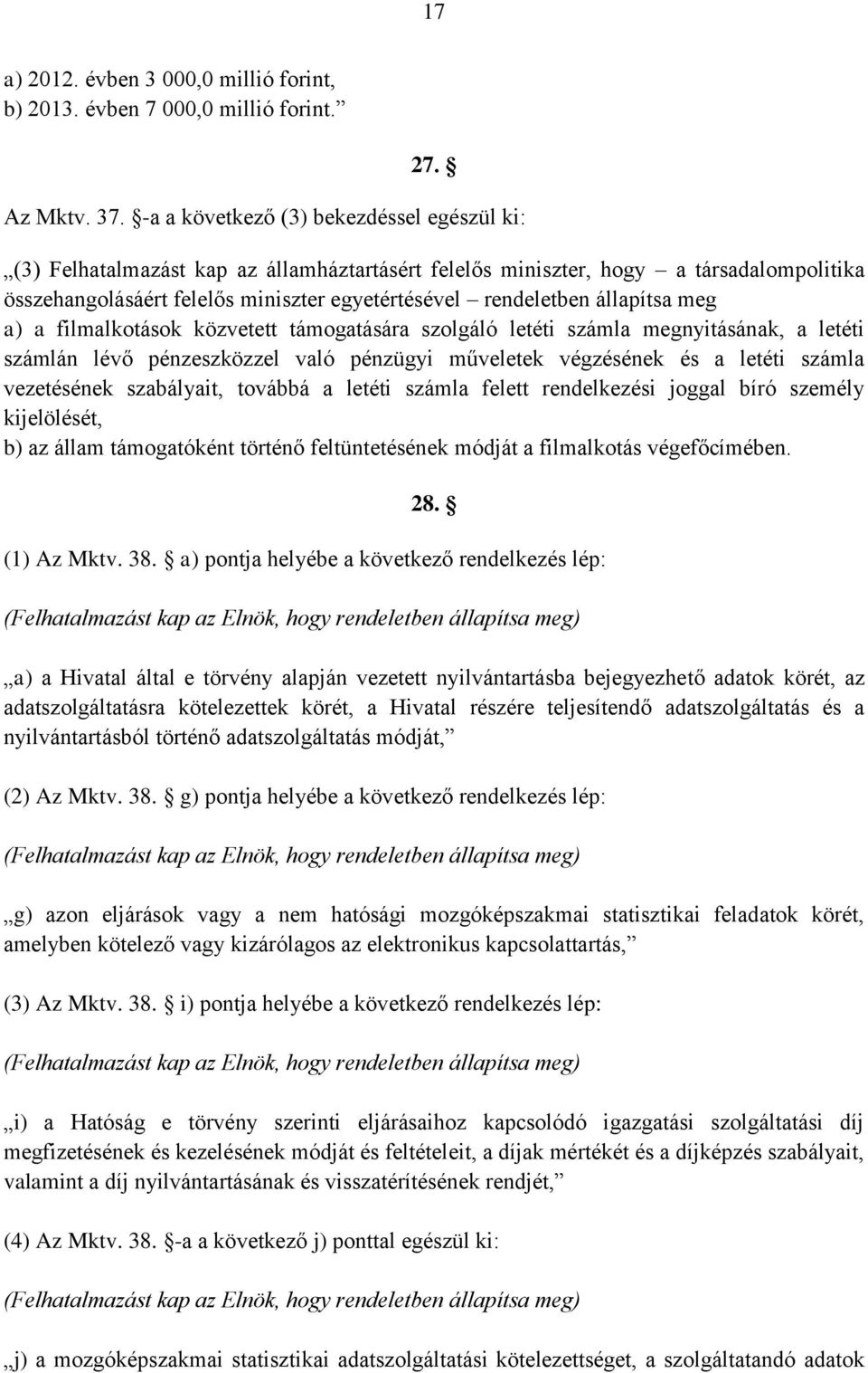 állapítsa meg a) a filmalkotások közvetett támogatására szolgáló letéti számla megnyitásának, a letéti számlán lévő pénzeszközzel való pénzügyi műveletek végzésének és a letéti számla vezetésének