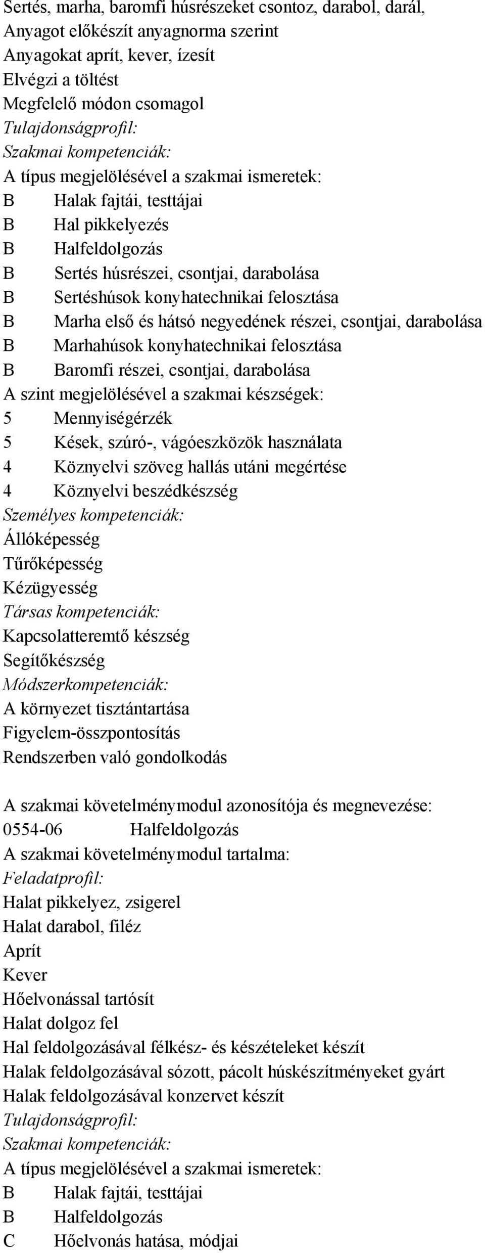 konyhatechnikai felosztása B Baromfi részei, csontjai, darabolása 5 Mennyiségérzék 5 Kések, szúró-, vágóeszközök használata 4 Köznyelvi szöveg hallás utáni megértése 4 Köznyelvi beszédkészség